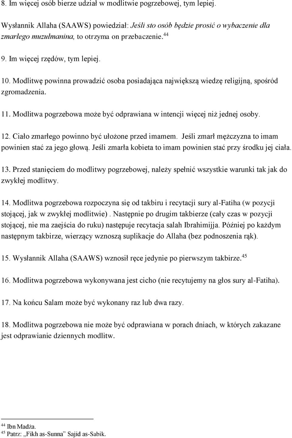 Modlitwę powinna prowadzić osoba posiadająca największą wiedzę religijną, spośród zgromadzenia. 11. Modlitwa pogrzebowa może być odprawiana w intencji więcej niż jednej osoby. 12.