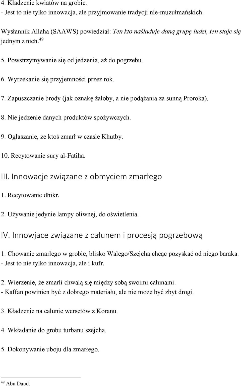 7. Zapuszczanie brody (jak oznakę żałoby, a nie podążania za sunną Proroka). 8. Nie jedzenie danych produktów spożywczych. 9. Ogłaszanie, że ktoś zmarł w czasie Khutby. 10. Recytowanie sury al-fatiha.