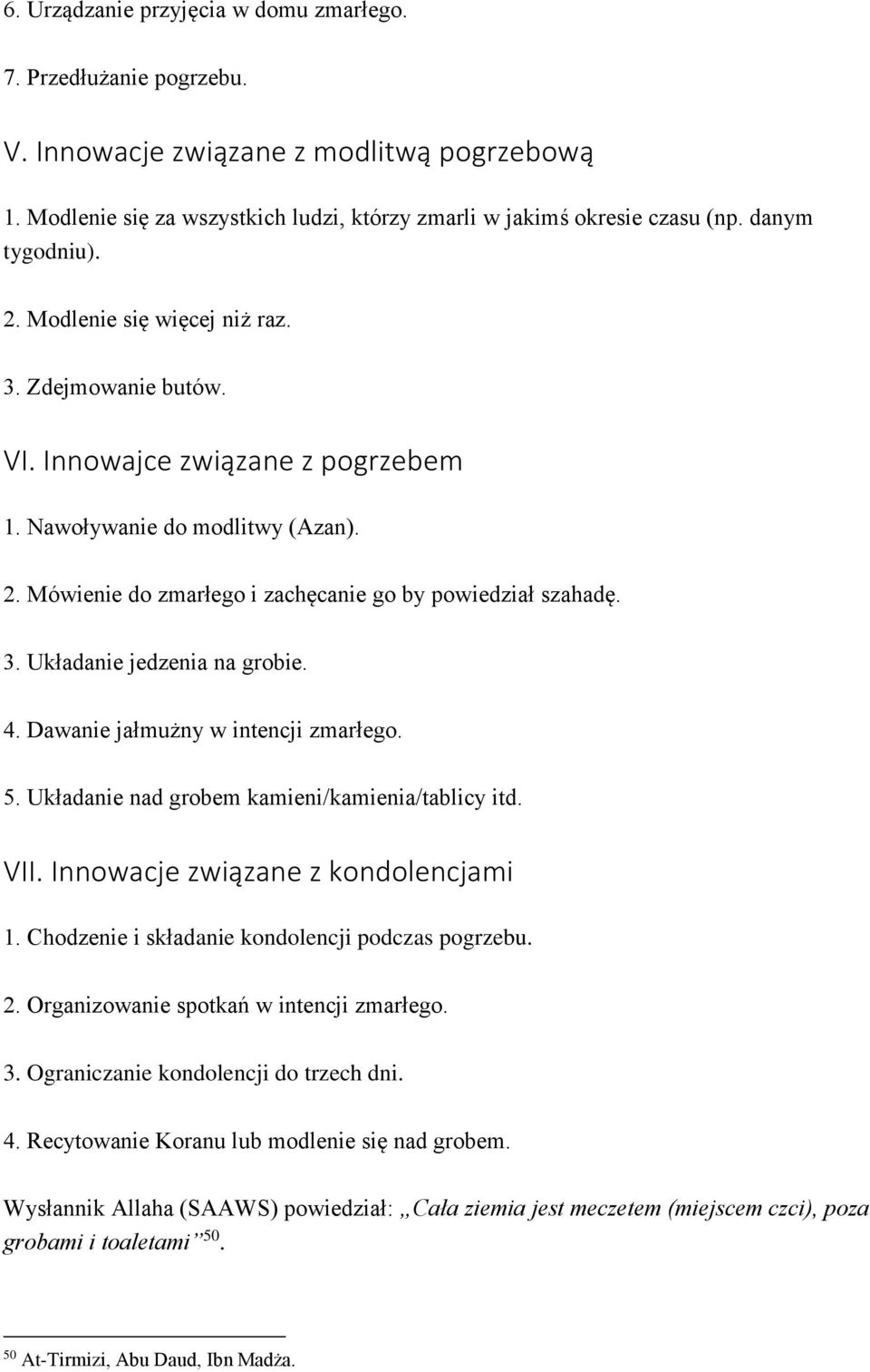 3. Układanie jedzenia na grobie. 4. Dawanie jałmużny w intencji zmarłego. 5. Układanie nad grobem kamieni/kamienia/tablicy itd. VII. Innowacje związane z kondolencjami 1.