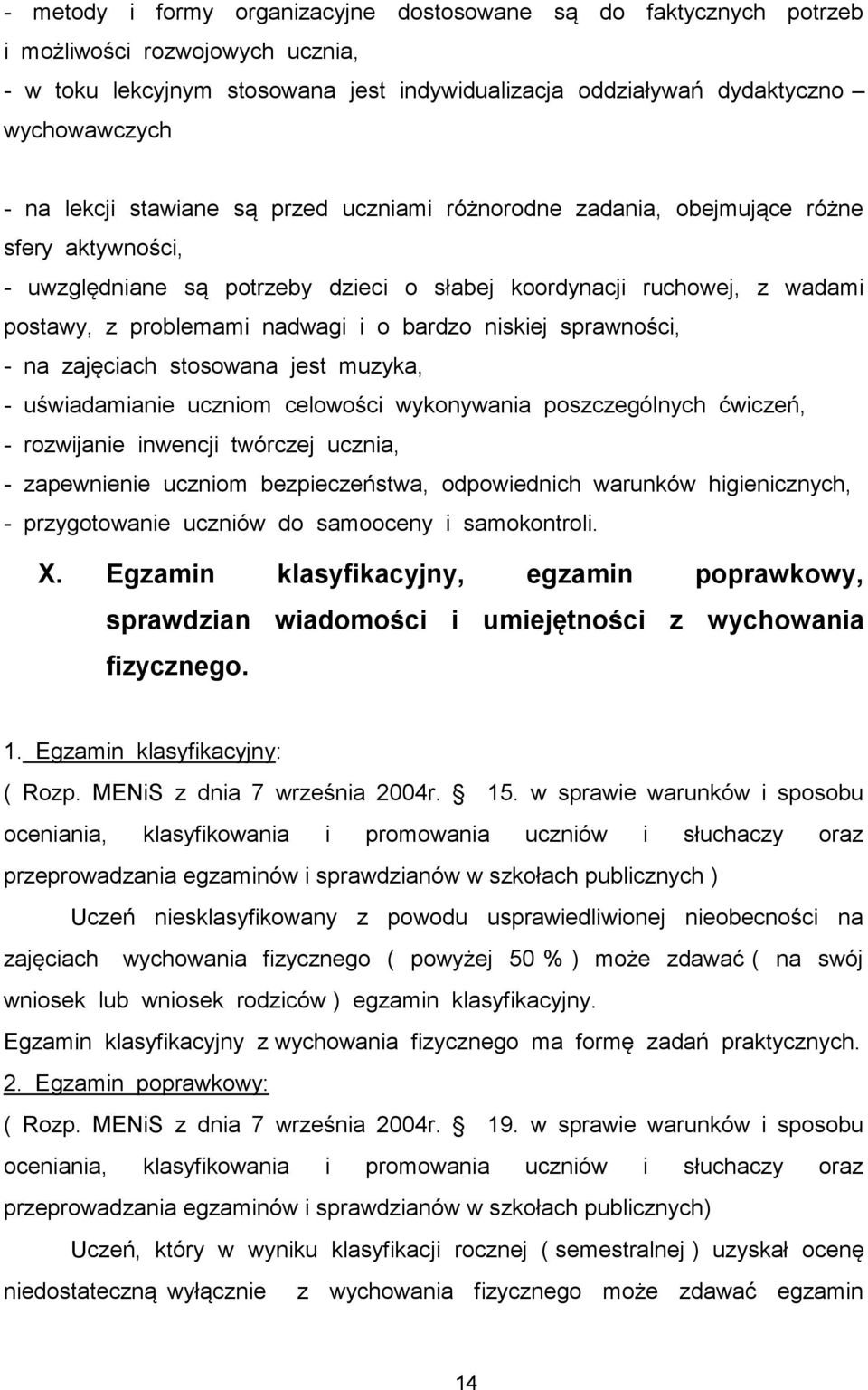 bardzo niskiej sprawności, - na zajęciach stosowana jest muzyka, - uświadamianie uczniom celowości wykonywania poszczególnych ćwiczeń, - rozwijanie inwencji twórczej ucznia, - zapewnienie uczniom