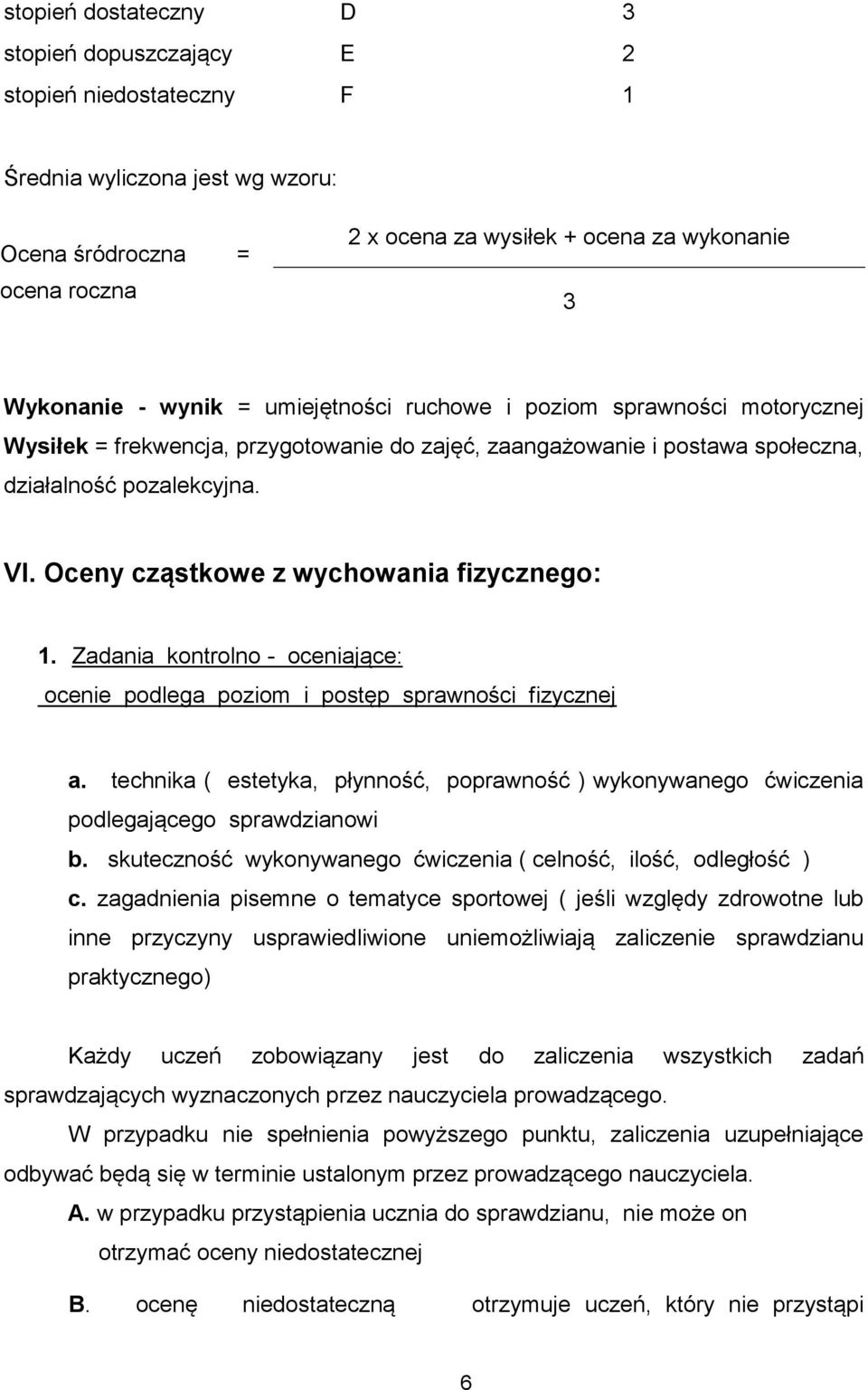 Oceny cząstkowe z wychowania fizycznego: 1. Zadania kontrolno - oceniające: ocenie podlega poziom i postęp sprawności fizycznej a.