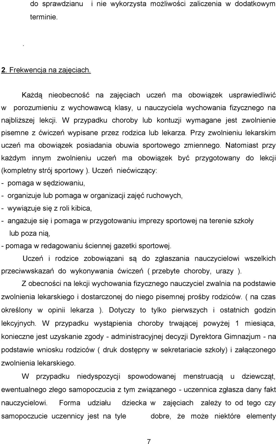 W przypadku choroby lub kontuzji wymagane jest zwolnienie pisemne z ćwiczeń wypisane przez rodzica lub lekarza. Przy zwolnieniu lekarskim uczeń ma obowiązek posiadania obuwia sportowego zmiennego.