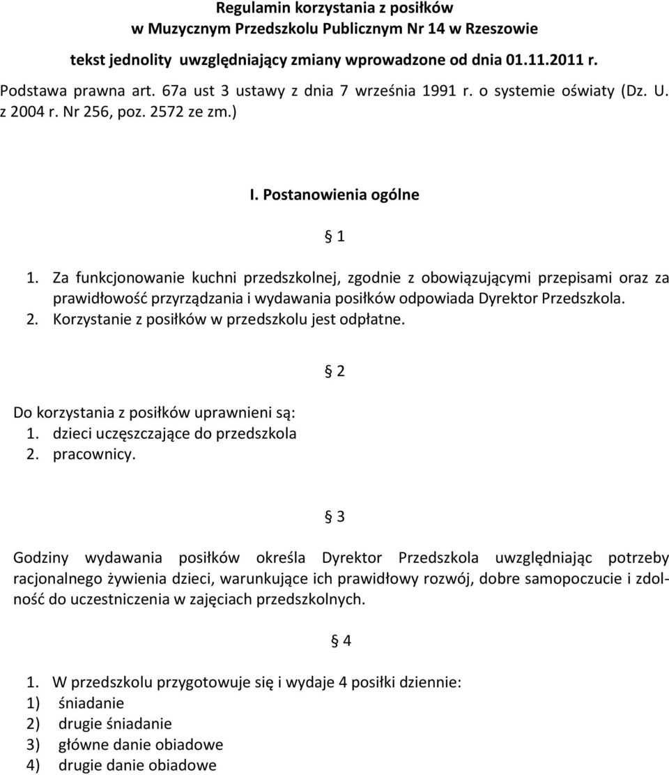 Za funkcjonowanie kuchni przedszkolnej, zgodnie z obowiązującymi przepisami oraz za prawidłowość przyrządzania i wydawania posiłków odpowiada Dyrektor Przedszkola. 2.