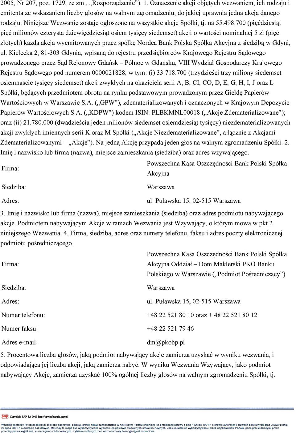 700 (pięćdziesiąt pięć milionów czterysta dziewięćdziesiąt osiem tysięcy siedemset) akcji o wartości nominalnej 5 zł (pięć złotych) każda akcja wyemitowanych przez spółkę Nordea Bank Polska Spółka