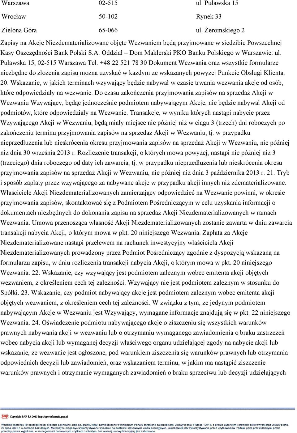 Puławska 15, 02-515 Warszawa Tel. +48 22 521 78 30 Dokument Wezwania oraz wszystkie formularze niezbędne do złożenia zapisu można uzyskać w każdym ze wskazanych powyżej Punkcie Obsługi Klienta. 20.