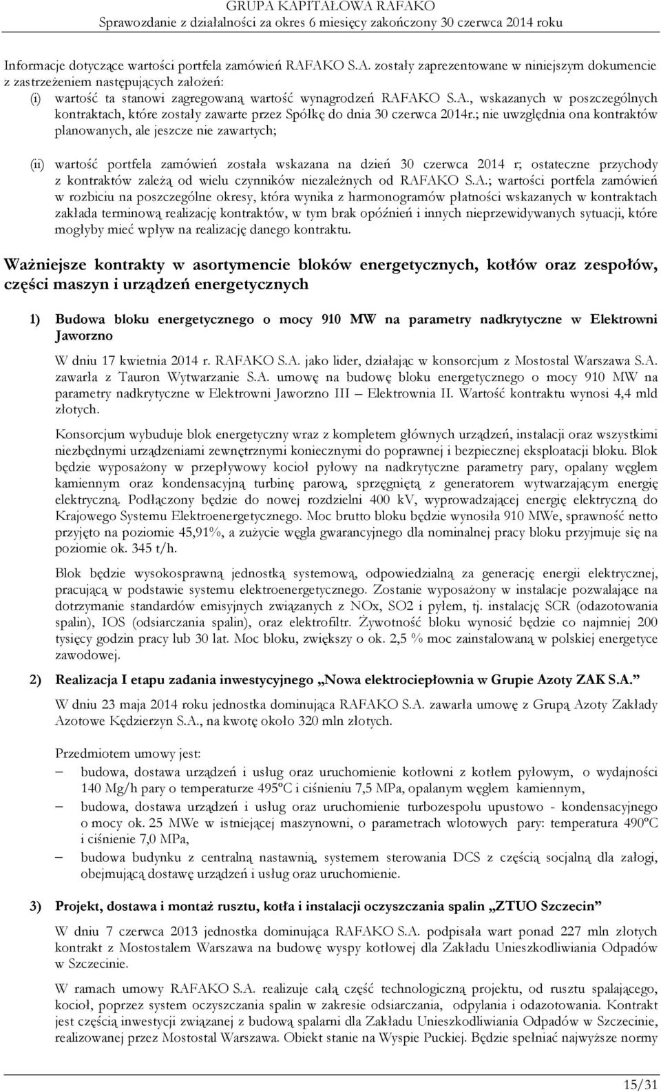 ; nie uwzględnia ona kontraktów planowanych, ale jeszcze nie zawartych; (ii) wartość portfela zamówień została wskazana na dzień 30 czerwca 2014 r; ostateczne przychody z kontraktów zależą od wielu