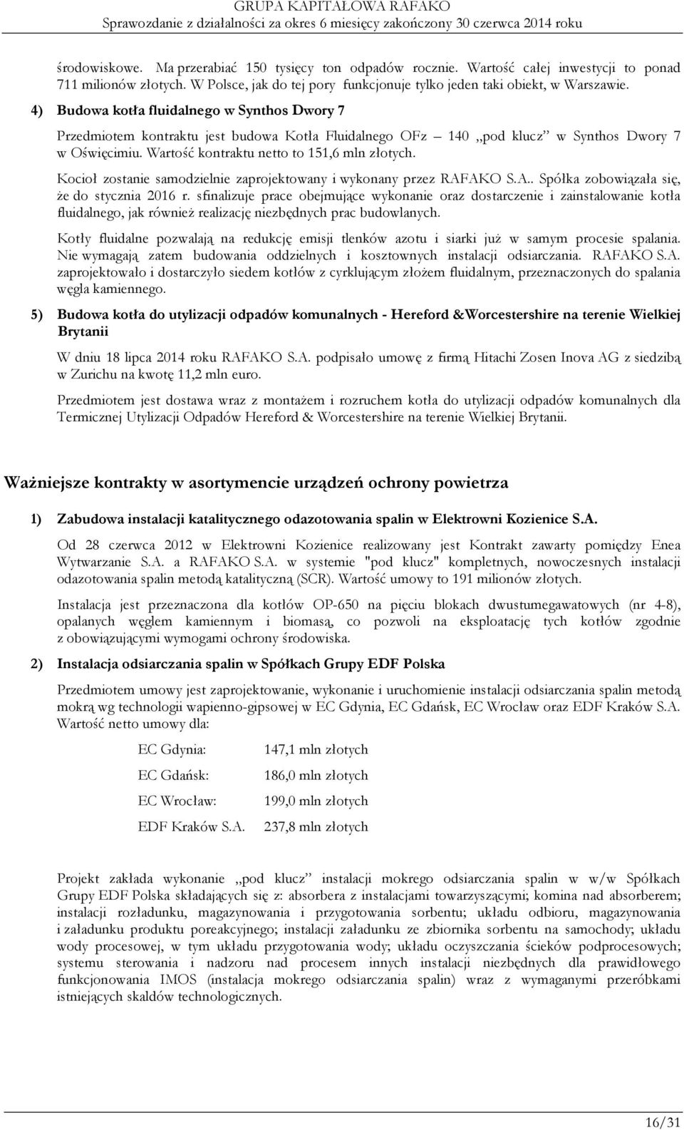 Kocioł zostanie samodzielnie zaprojektowany i wykonany przez RAFAKO S.A.. Spółka zobowiązała się, że do stycznia 2016 r.