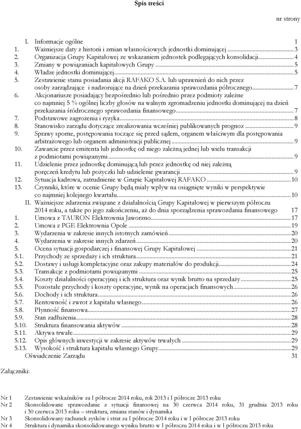 Zestawienie stanu posiadania akcji RAFAKO S.A. lub uprawnień do nich przez osoby zarządzające i nadzorujące na dzień przekazania sprawozdania półrocznego... 7 6.
