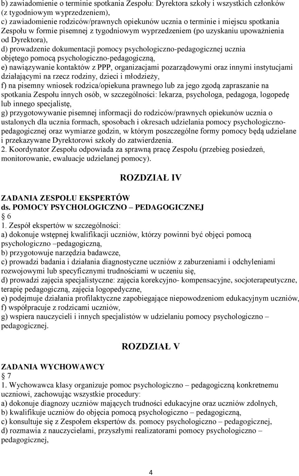 psychologiczno-pedagogiczną, e) nawiązywanie kontaktów z PPP, organizacjami pozarządowymi oraz innymi instytucjami działającymi na rzecz rodziny, dzieci i młodzieży, f) na pisemny wniosek