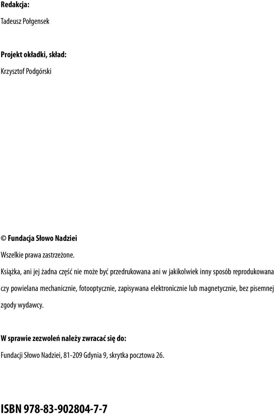 Książka, ani jej żadna część nie może być przedrukowana ani w jakikolwiek inny sposób reprodukowana czy powielana