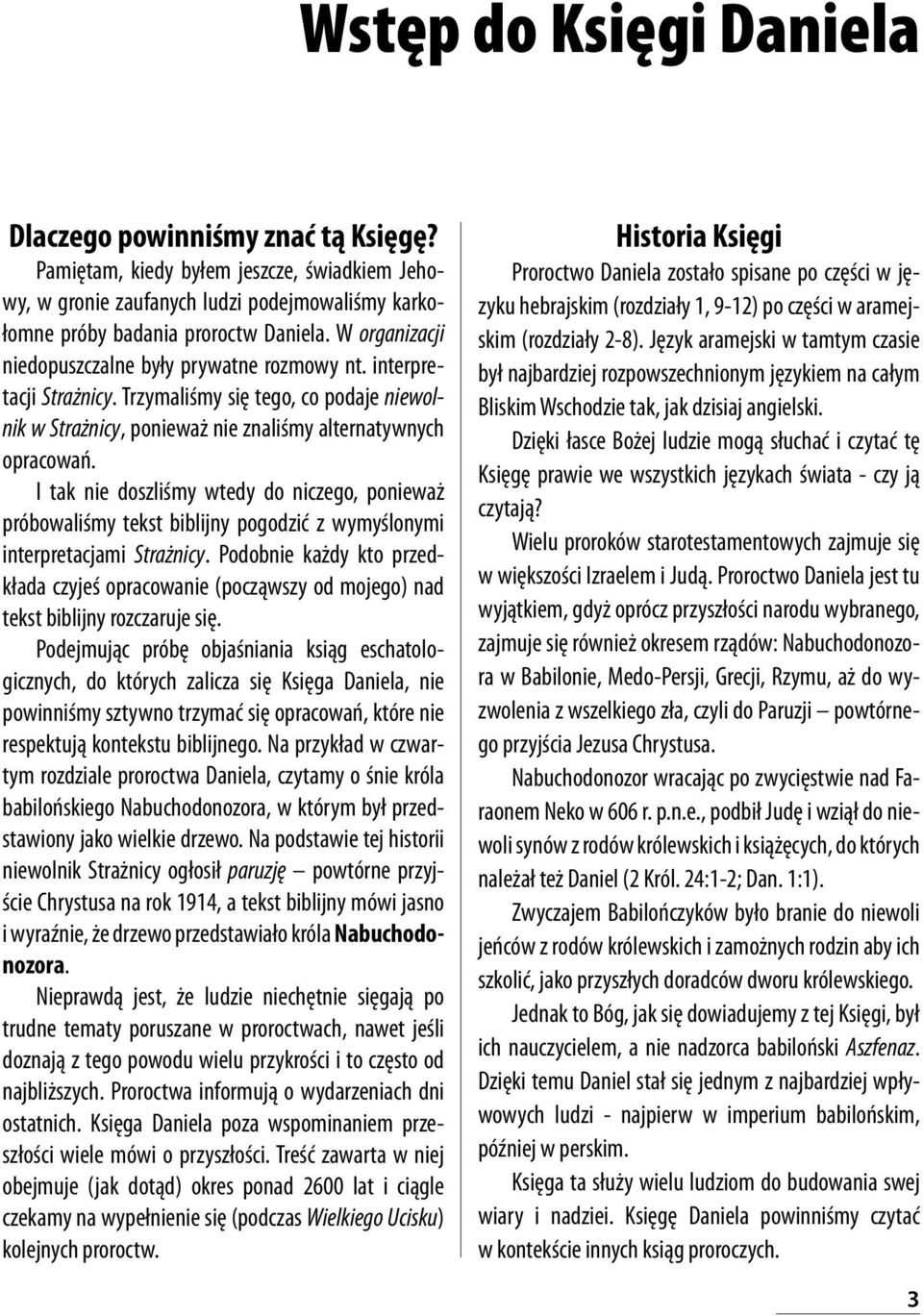 I tak nie doszliśmy wtedy do niczego, ponieważ próbowaliśmy tekst biblijny pogodzić z wymyślonymi interpretacjami Strażnicy.
