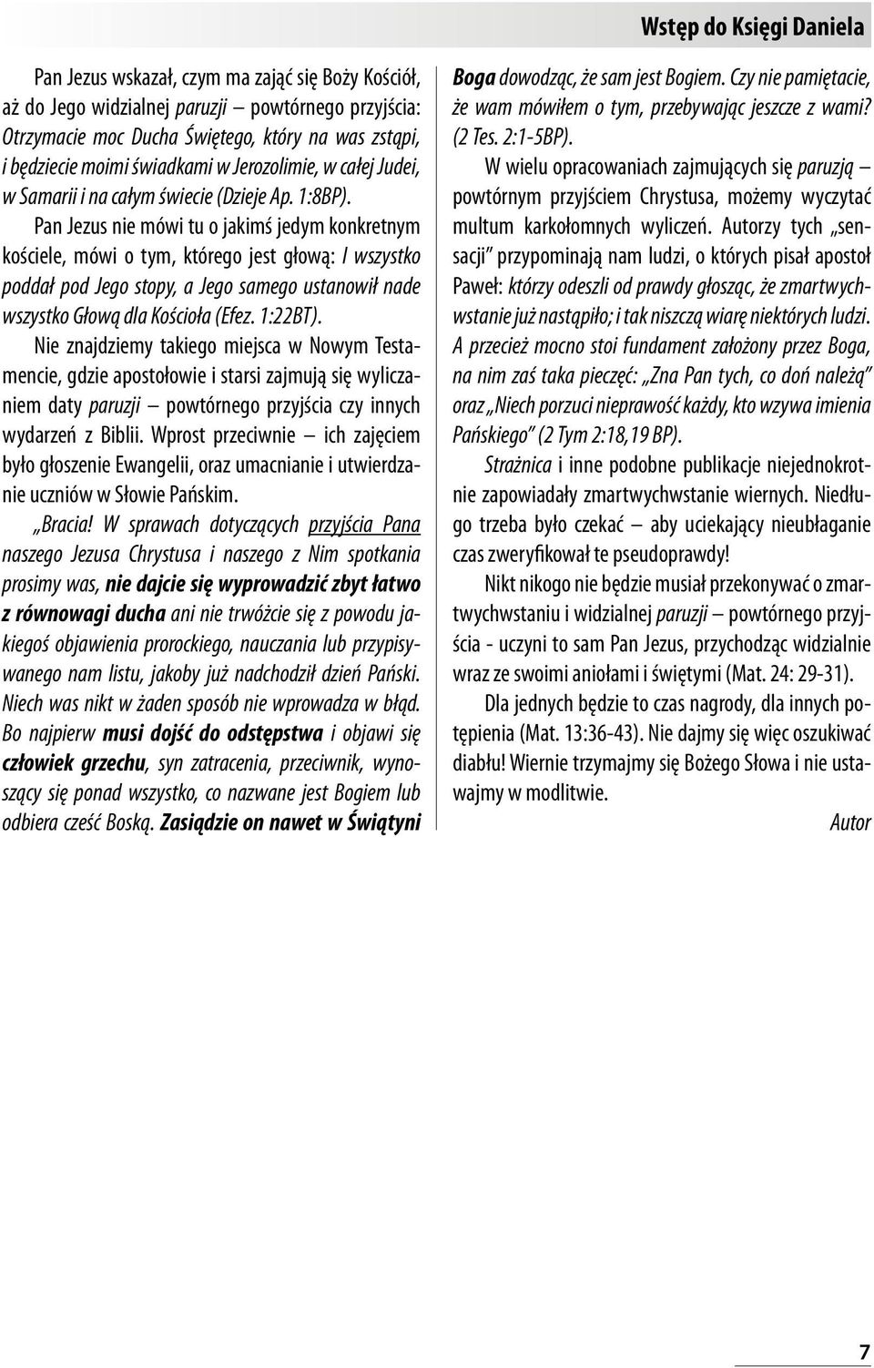 Pan Jezus nie mówi tu o jakimś jedym konkretnym kościele, mówi o tym, którego jest głową: I wszystko poddał pod Jego stopy, a Jego samego ustanowił nade wszystko Głową dla Kościoła (Efez. 1:22BT).