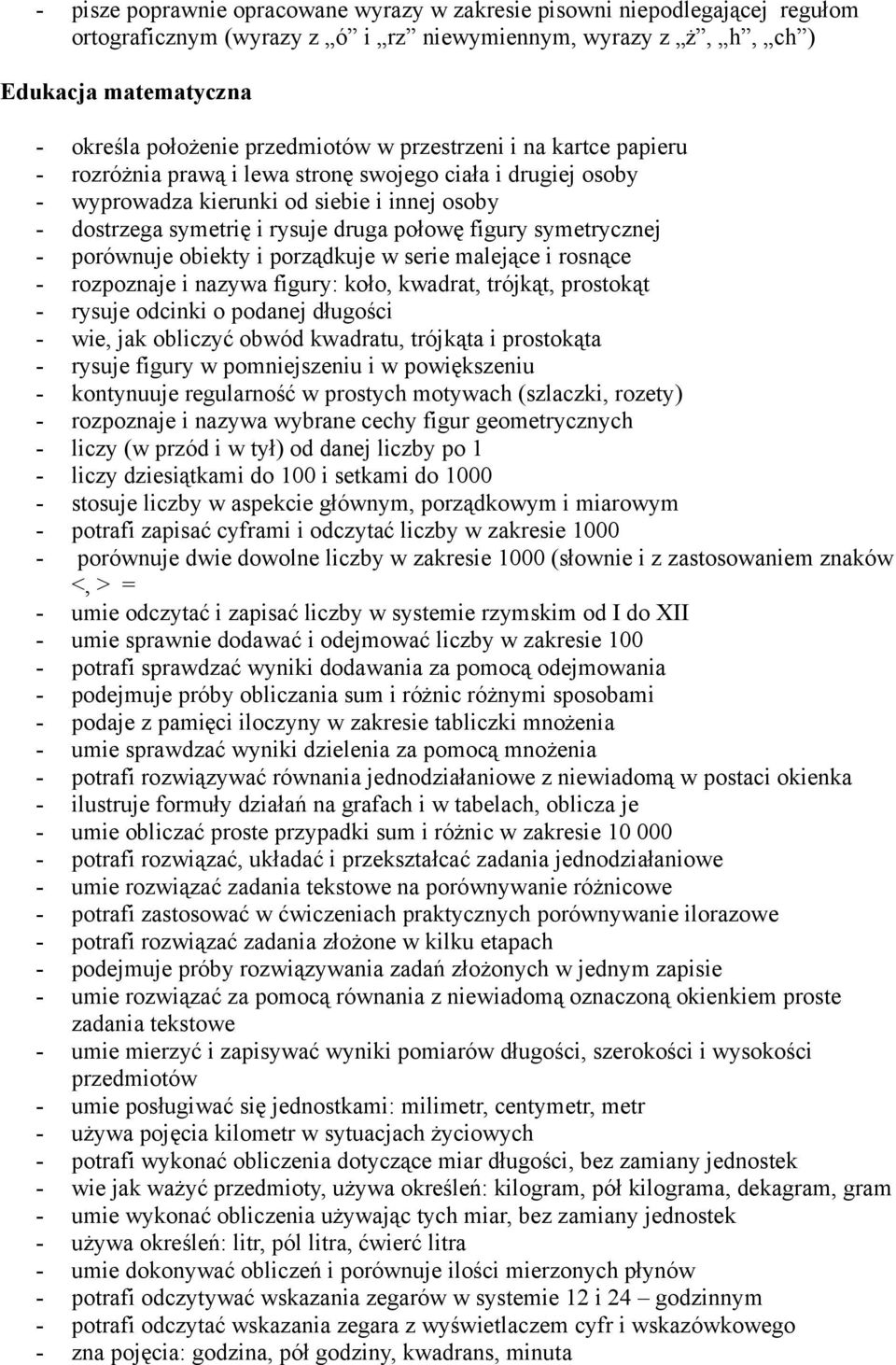 symetrycznej - porównuje obiekty i porządkuje w serie malejące i rosnące - rozpoznaje i nazywa figury: koło, kwadrat, trójkąt, prostokąt - rysuje odcinki o podanej długości - wie, jak obliczyć obwód