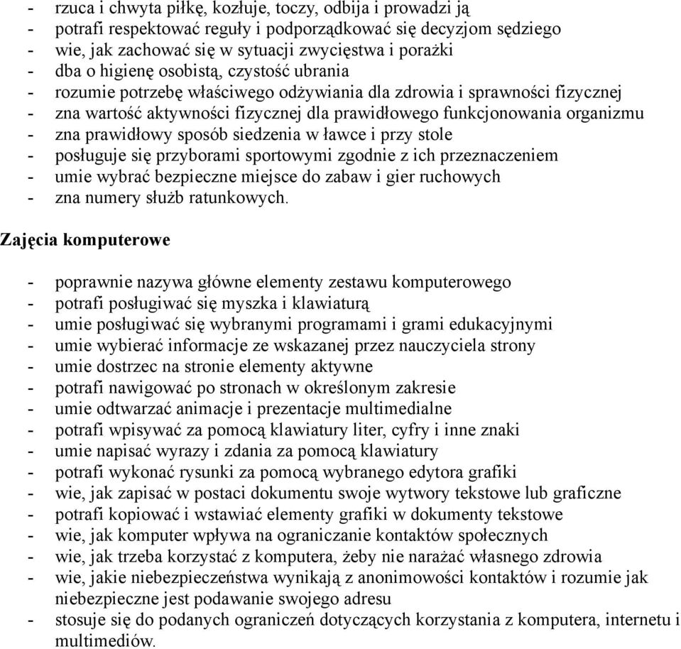 prawidłowy sposób siedzenia w ławce i przy stole - posługuje się przyborami sportowymi zgodnie z ich przeznaczeniem - umie wybrać bezpieczne miejsce do zabaw i gier ruchowych - zna numery służb