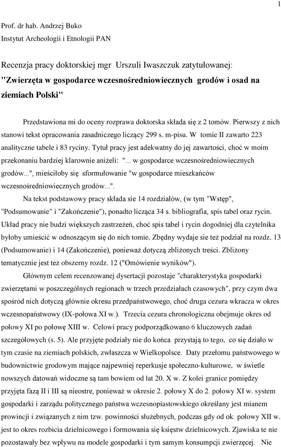 Przedstawiona mi do oceny rozprawa doktorska składa się z 2 tomów. Pierwszy z nich stanowi tekst opracowania zasadniczego liczący 299 s. m-pisu. W tomie II zawarto 223 analityczne tabele i 83 ryciny.