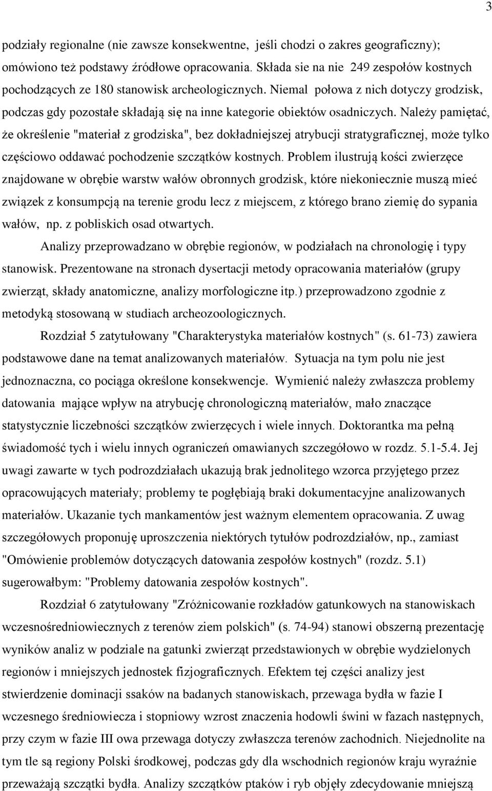 Niemal połowa z nich dotyczy grodzisk, podczas gdy pozostałe składają się na inne kategorie obiektów osadniczych.