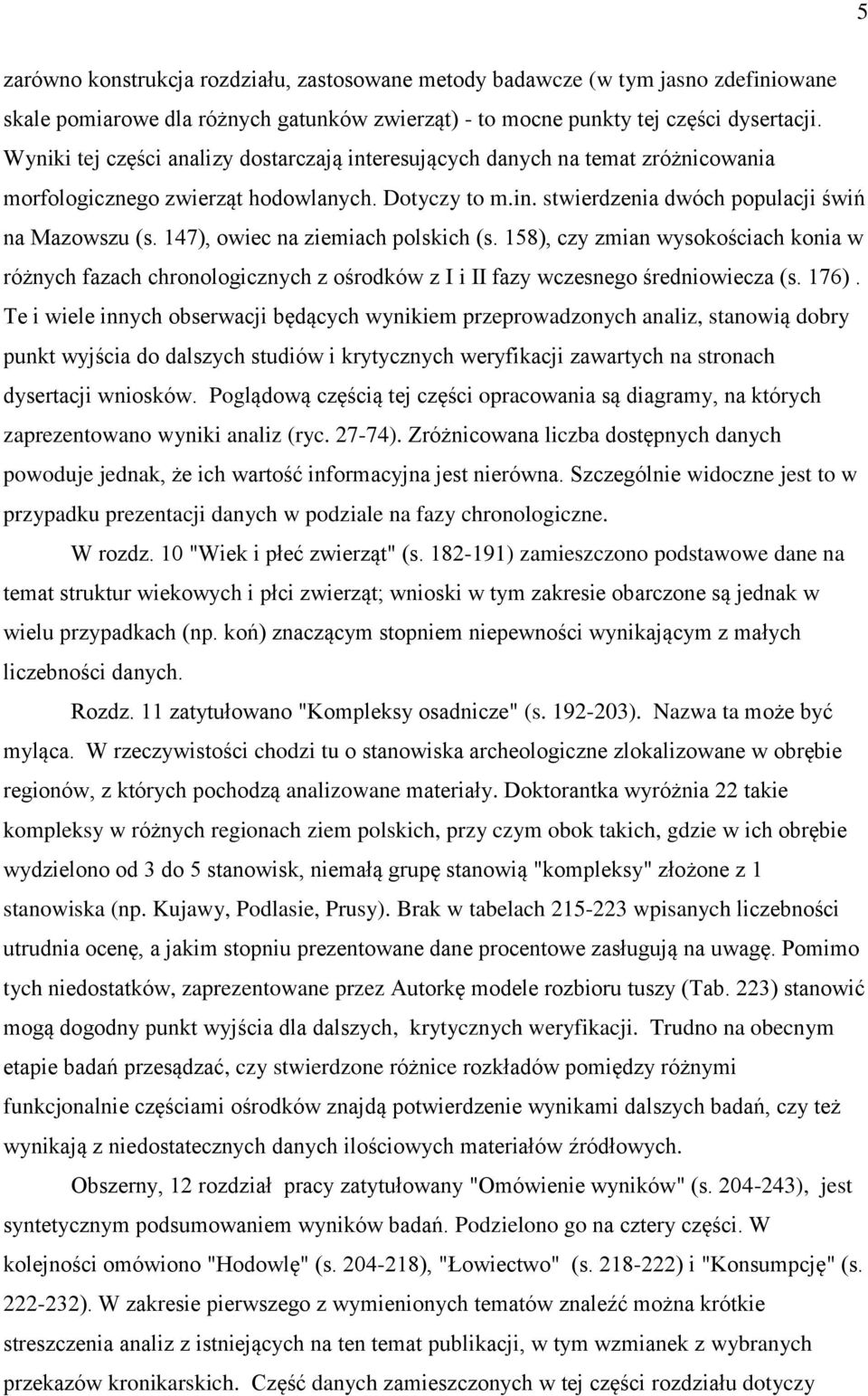147), owiec na ziemiach polskich (s. 158), czy zmian wysokościach konia w różnych fazach chronologicznych z ośrodków z I i II fazy wczesnego średniowiecza (s. 176).