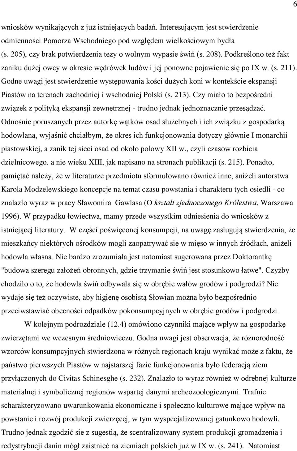 Godne uwagi jest stwierdzenie występowania kości dużych koni w kontekście ekspansji Piastów na terenach zachodniej i wschodniej Polski (s. 213).