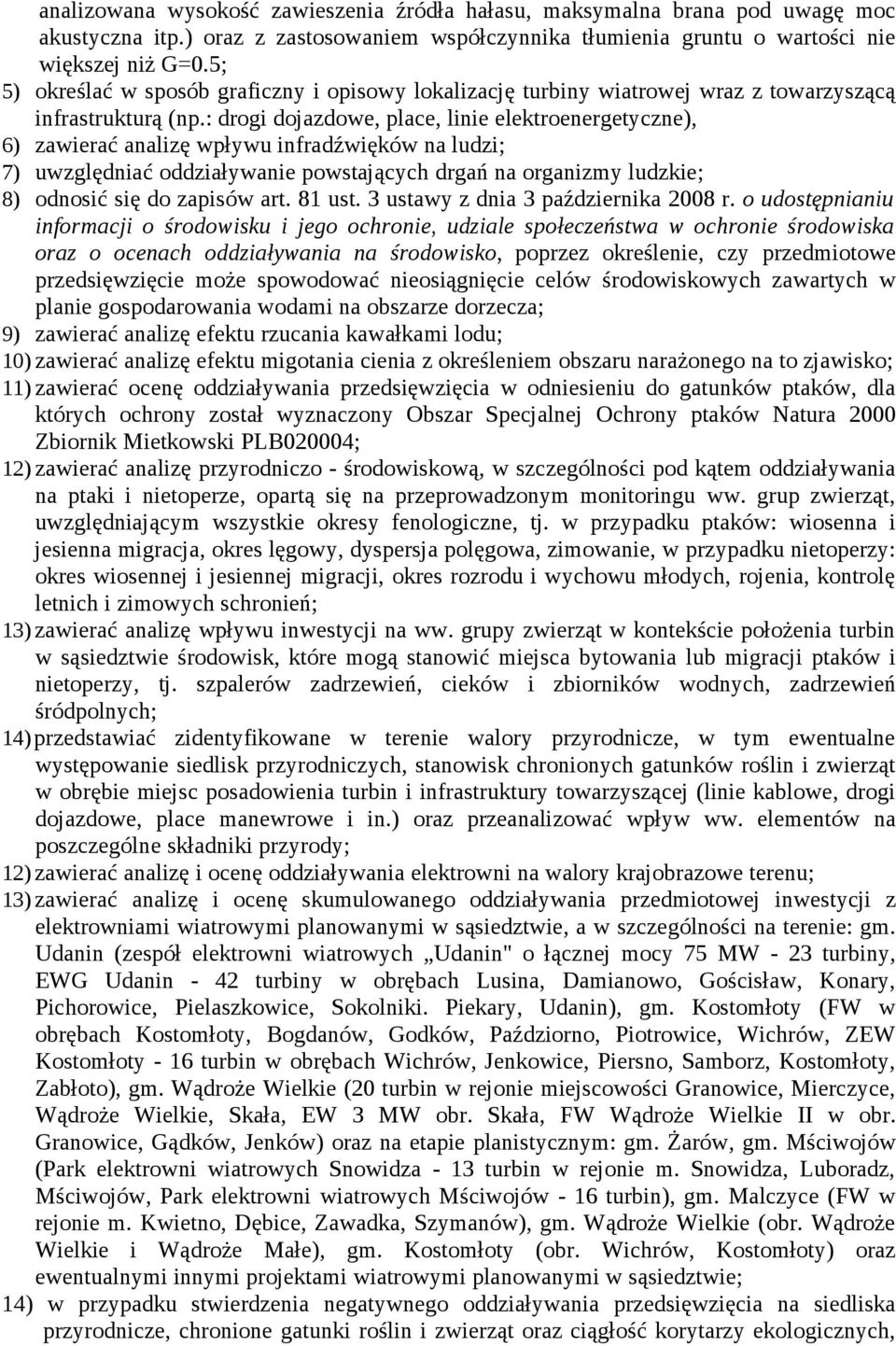 : drogi dojazdowe, place, linie elektroenergetyczne), 6) zawierać analizę wpływu infradźwięków na ludzi; 7) uwzględniać oddziaływanie powstających drgań na organizmy ludzkie; 8) odnosić się do