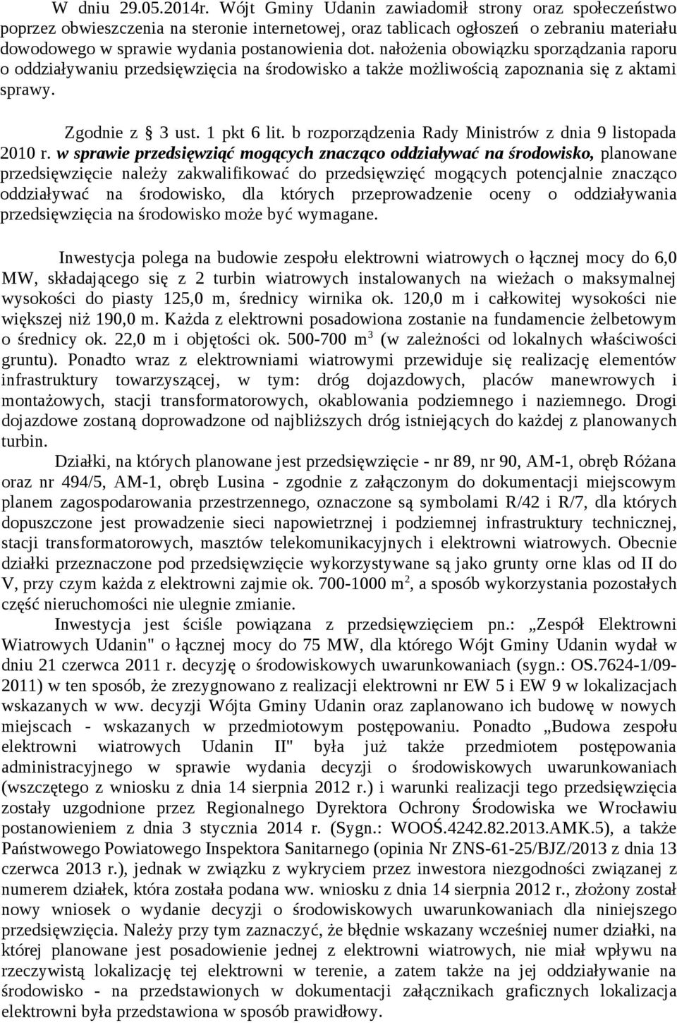 nałożenia obowiązku sporządzania raporu o oddziaływaniu przedsięwzięcia na środowisko a także możliwością zapoznania się z aktami sprawy. Zgodnie z 3 ust. 1 pkt 6 lit.