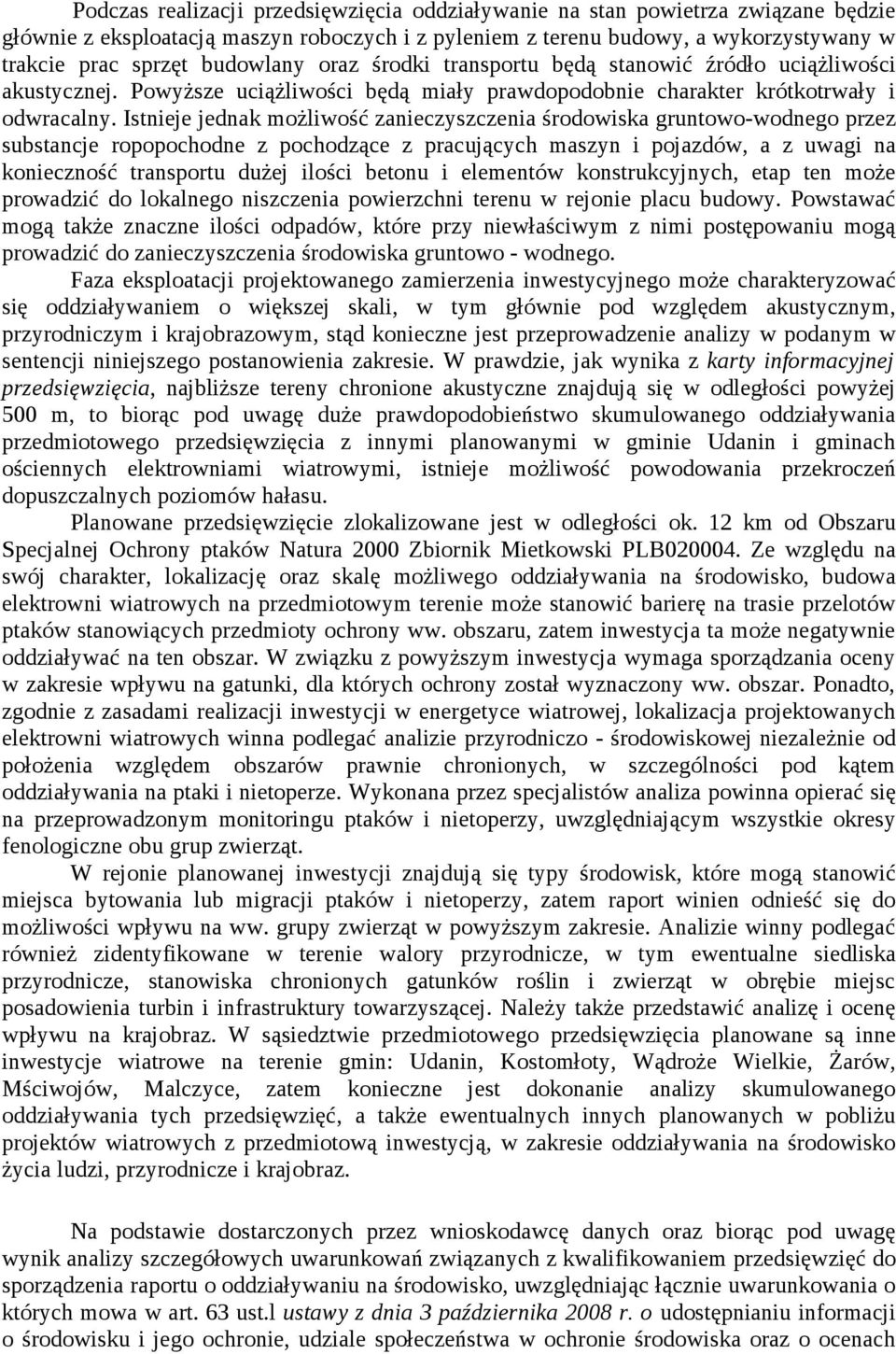 Istnieje jednak możliwość zanieczyszczenia środowiska gruntowo-wodnego przez substancje ropopochodne z pochodzące z pracujących maszyn i pojazdów, a z uwagi na konieczność transportu dużej ilości