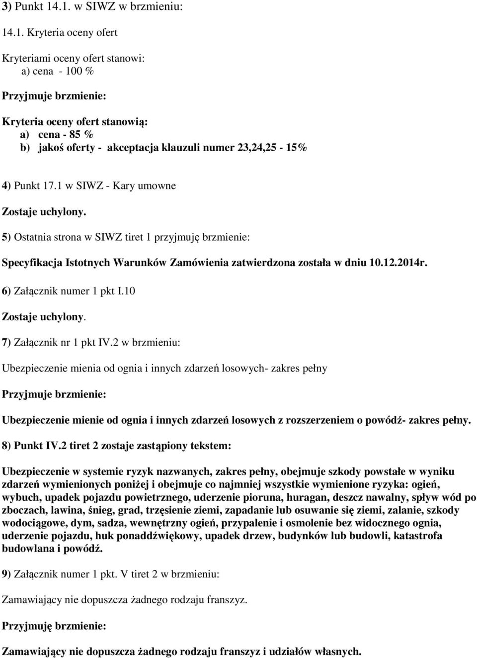 6) Załącznik numer 1 pkt I.10 Zostaje uchylony. 7) Załącznik nr 1 pkt IV.