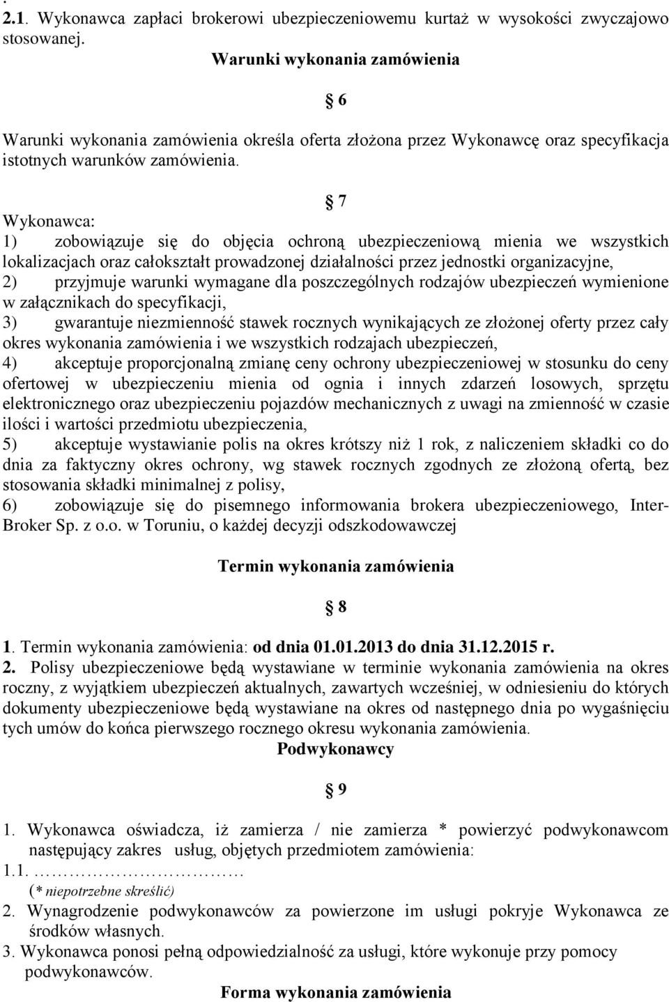 7 Wykonawca: 1) zobowiązuje się do objęcia ochroną ubezpieczeniową mienia we wszystkich lokalizacjach oraz całokształt prowadzonej działalności przez jednostki organizacyjne, 2) przyjmuje warunki