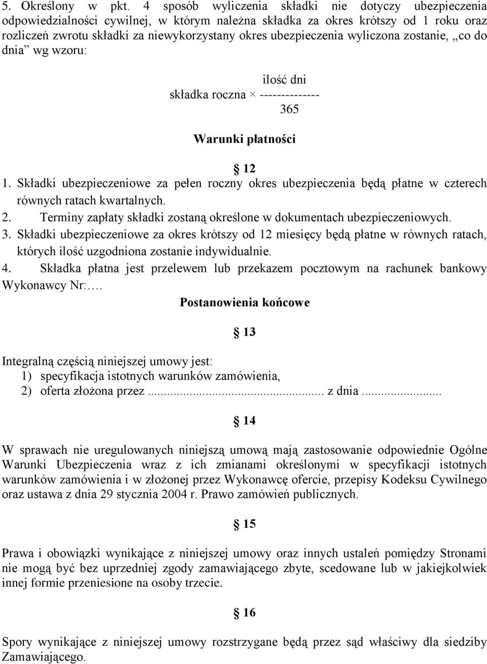 ubezpieczenia wyliczona zostanie, co do dnia wg wzoru: ilość dni składka roczna -------------- 365 Warunki płatności 12 1.