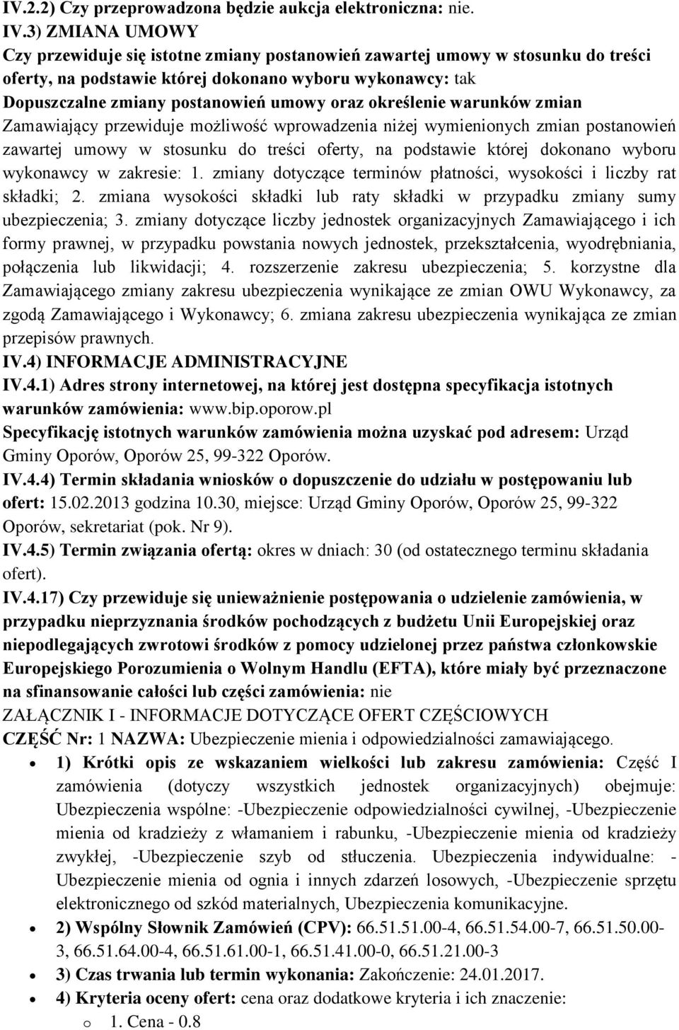 określenie warunków zmian Zamawiający przewiduje możliwość wprowadzenia niżej wymienionych zmian postanowień zawartej umowy w stosunku do treści oferty, na podstawie której dokonano wyboru wykonawcy