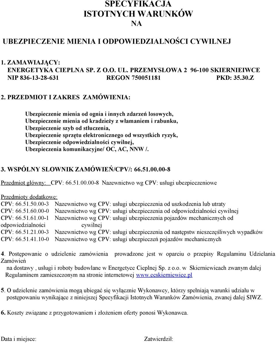 PRZEDMIOT I ZAKRES ZAMÓWIENIA: Ubezpieczenie mienia od ognia i innych zdarzeń losowych, Ubezpieczenie mienia od kradzieży z włamaniem i rabunku, Ubezpieczenie szyb od stłuczenia, Ubezpieczenie