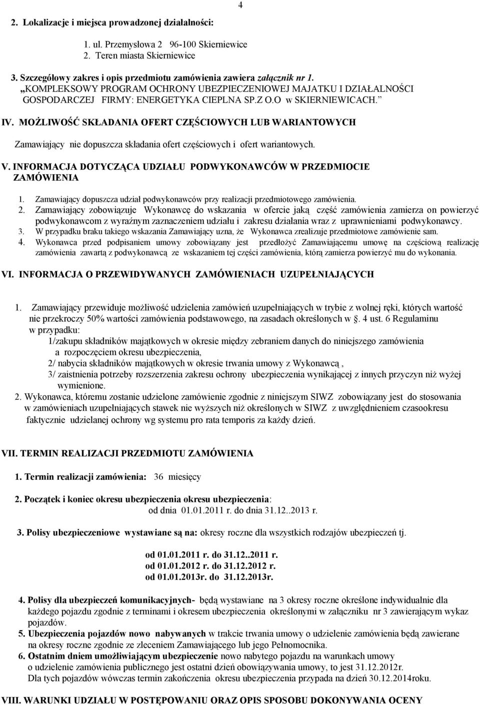 MOŻLIWOŚĆ SKŁADANIA OFERT CZĘŚCIOWYCH LUB WARIANTOWYCH Zamawiający nie dopuszcza składania ofert częściowych i ofert wariantowych. V.
