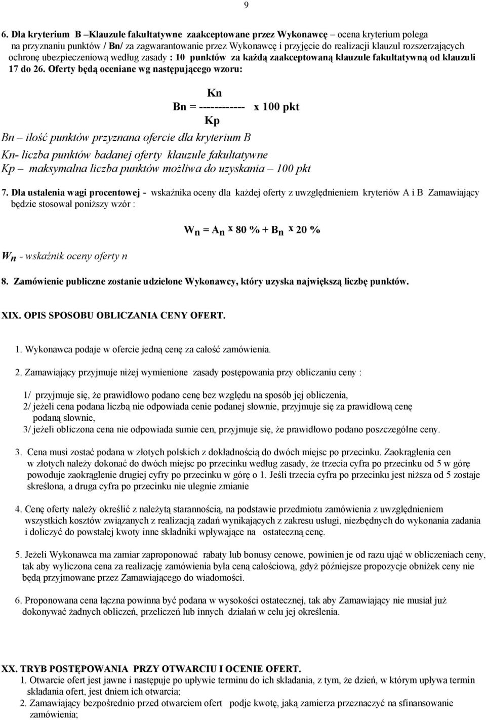 Oferty będą oceniane wg następującego wzoru: Kn Bn = ------------ x 100 pkt Kp Bn ilość punktów przyznana ofercie dla kryterium B Kn- liczba punktów badanej oferty klauzule fakultatywne Kp maksymalna
