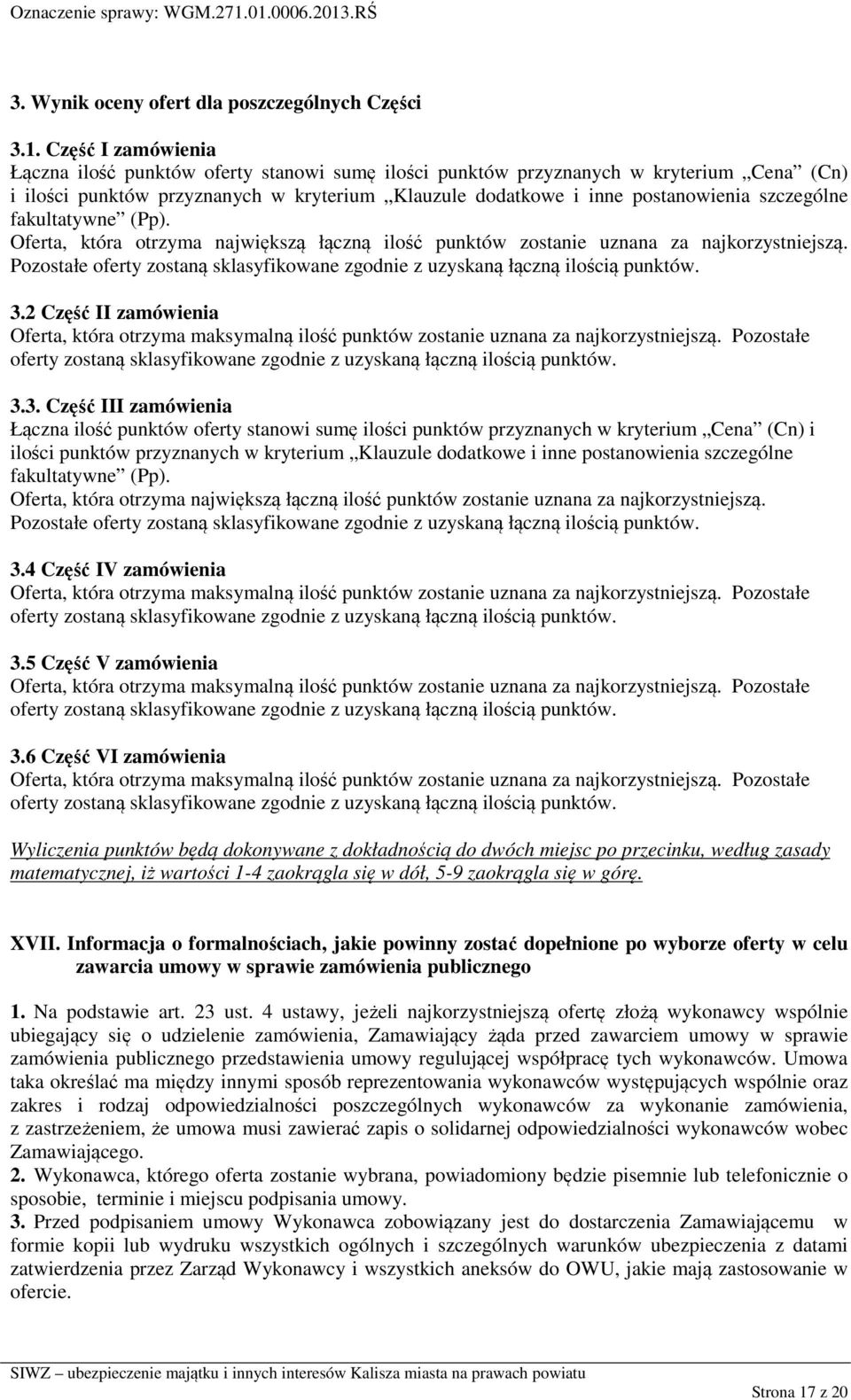 szczególne fakultatywne (Pp). Oferta, która otrzyma największą łączną ilość punktów zostanie uznana za najkorzystniejszą.