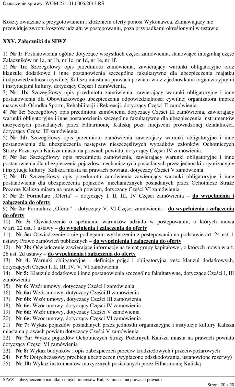 2) Nr 1a: Szczegółowy opis przedmiotu zamówienia, zawierający warunki obligatoryjne oraz klauzule dodatkowe i inne postanowienia szczególne fakultatywne dla ubezpieczenia majątku i odpowiedzialności