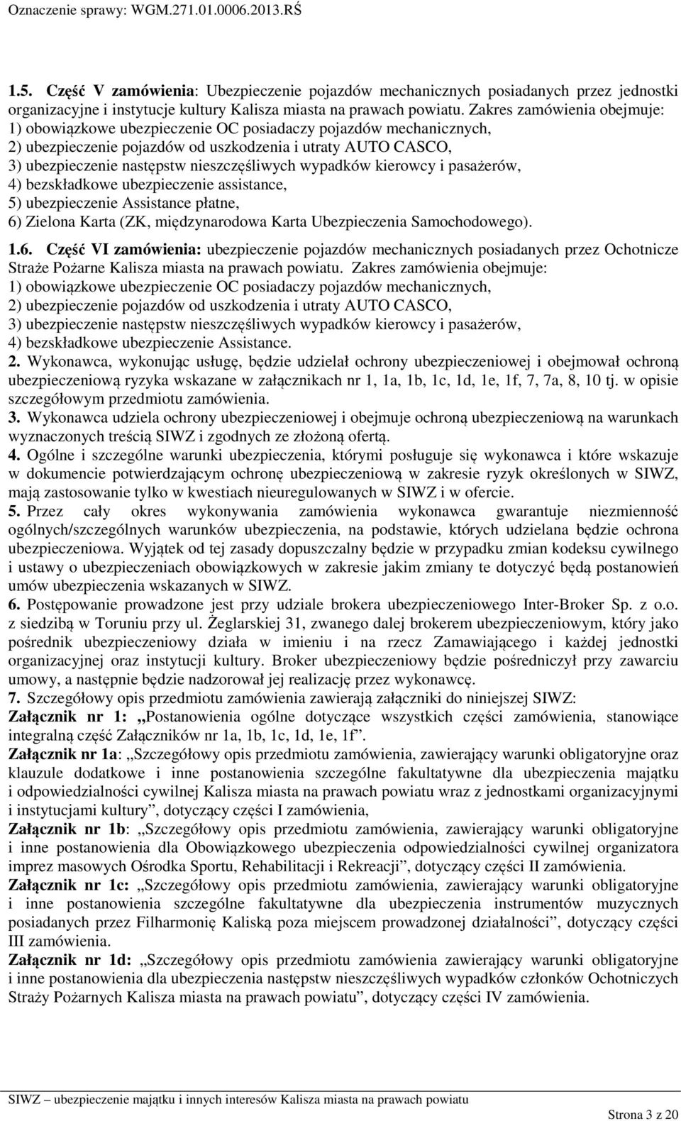 wypadków kierowcy i pasażerów, 4) bezskładkowe ubezpieczenie assistance, 5) ubezpieczenie Assistance płatne, 6)