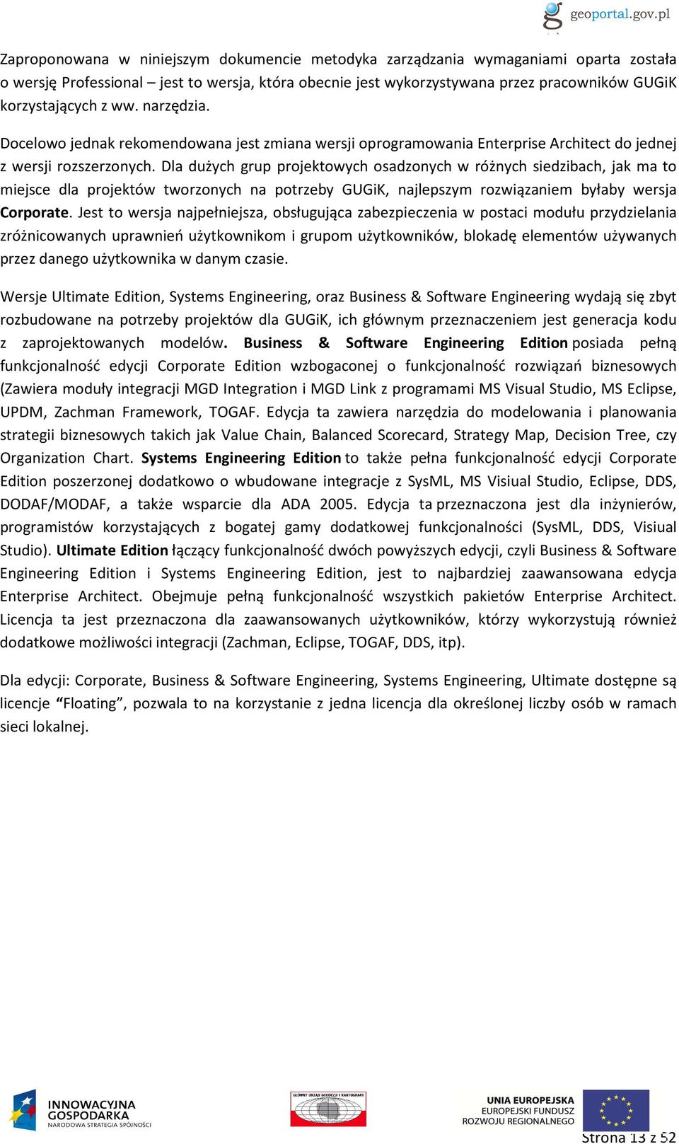 Dla dużych grup projektowych osadzonych w różnych siedzibach, jak ma to miejsce dla projektów tworzonych na potrzeby GUGiK, najlepszym rozwiązaniem byłaby wersja Corporate.
