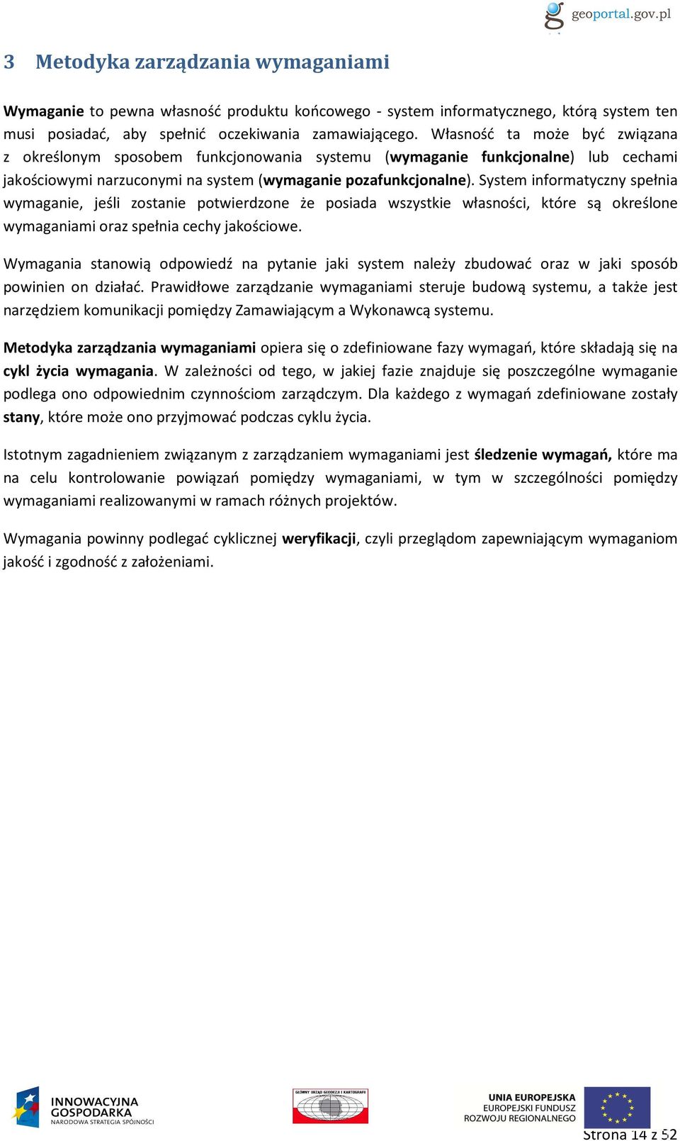System informatyczny spełnia wymaganie, jeśli zostanie potwierdzone że posiada wszystkie własności, które są określone wymaganiami oraz spełnia cechy jakościowe.