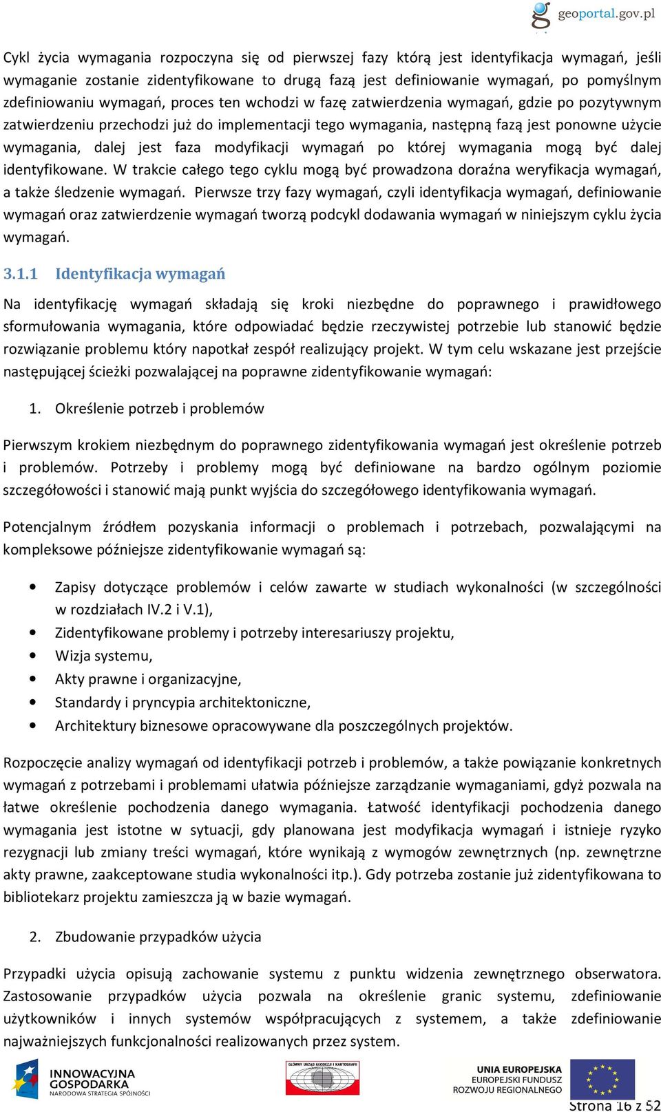 faza modyfikacji wymagań po której wymagania mogą być dalej identyfikowane. W trakcie całego tego cyklu mogą być prowadzona doraźna weryfikacja wymagań, a także śledzenie wymagań.