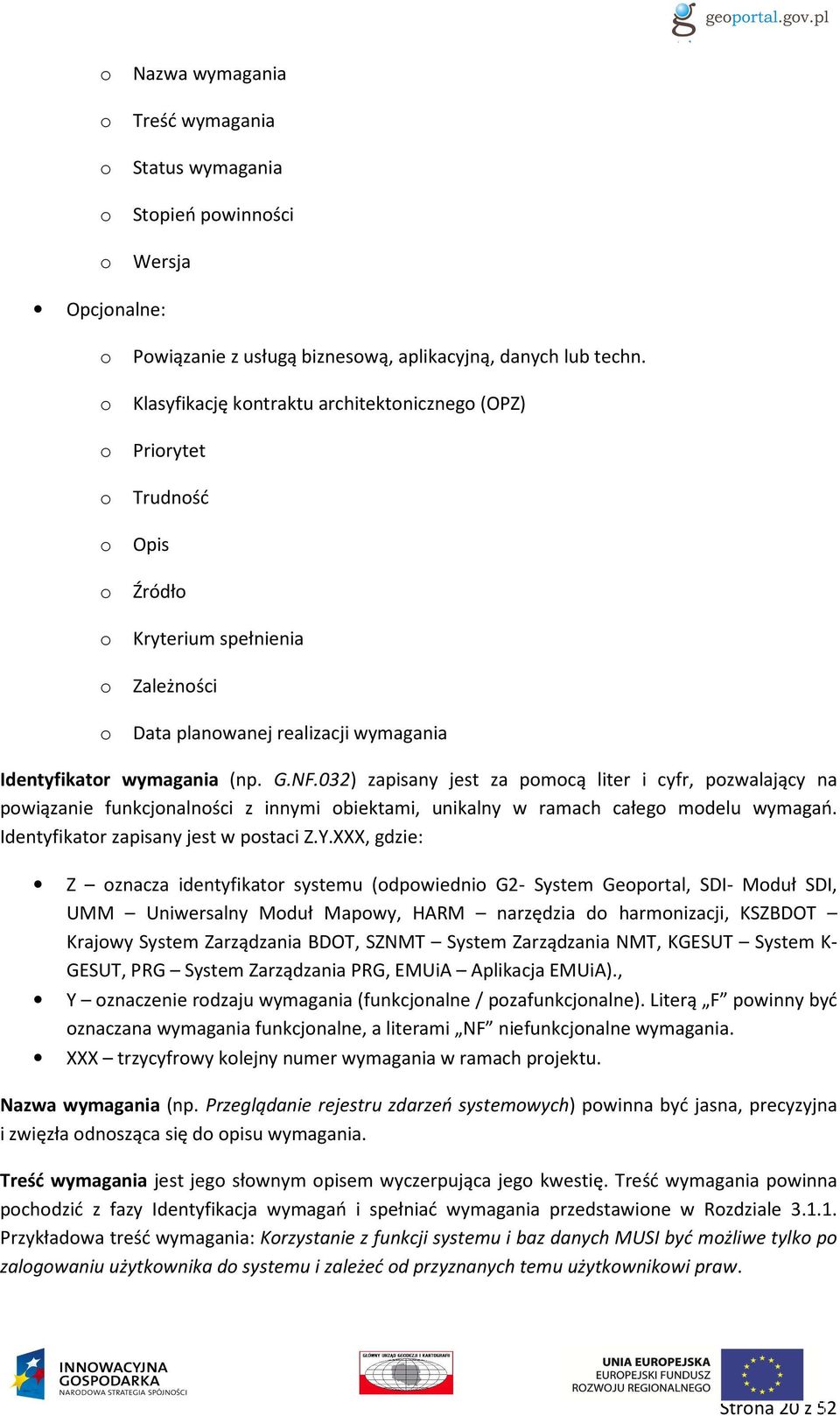 032) zapisany jest za pomocą liter i cyfr, pozwalający na powiązanie funkcjonalności z innymi obiektami, unikalny w ramach całego modelu wymagań. Identyfikator zapisany jest w postaci Z.Y.