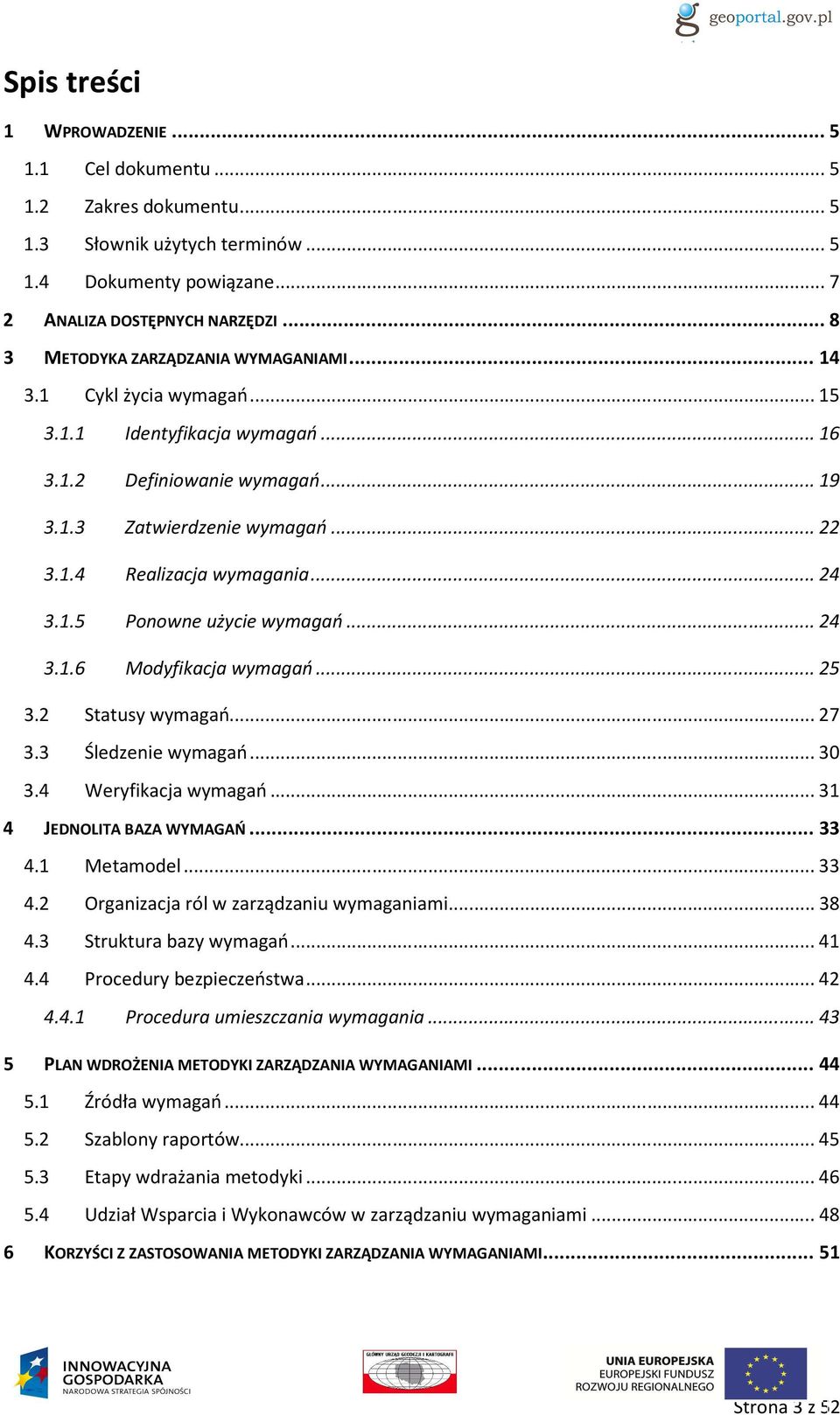 .. 24 3.1.5 Ponowne użycie wymagań... 24 3.1.6 Modyfikacja wymagań... 25 3.2 Statusy wymagań... 27 3.3 Śledzenie wymagań... 30 3.4 Weryfikacja wymagań... 31 4 JEDNOLITA BAZA WYMAGAŃ... 33 4.