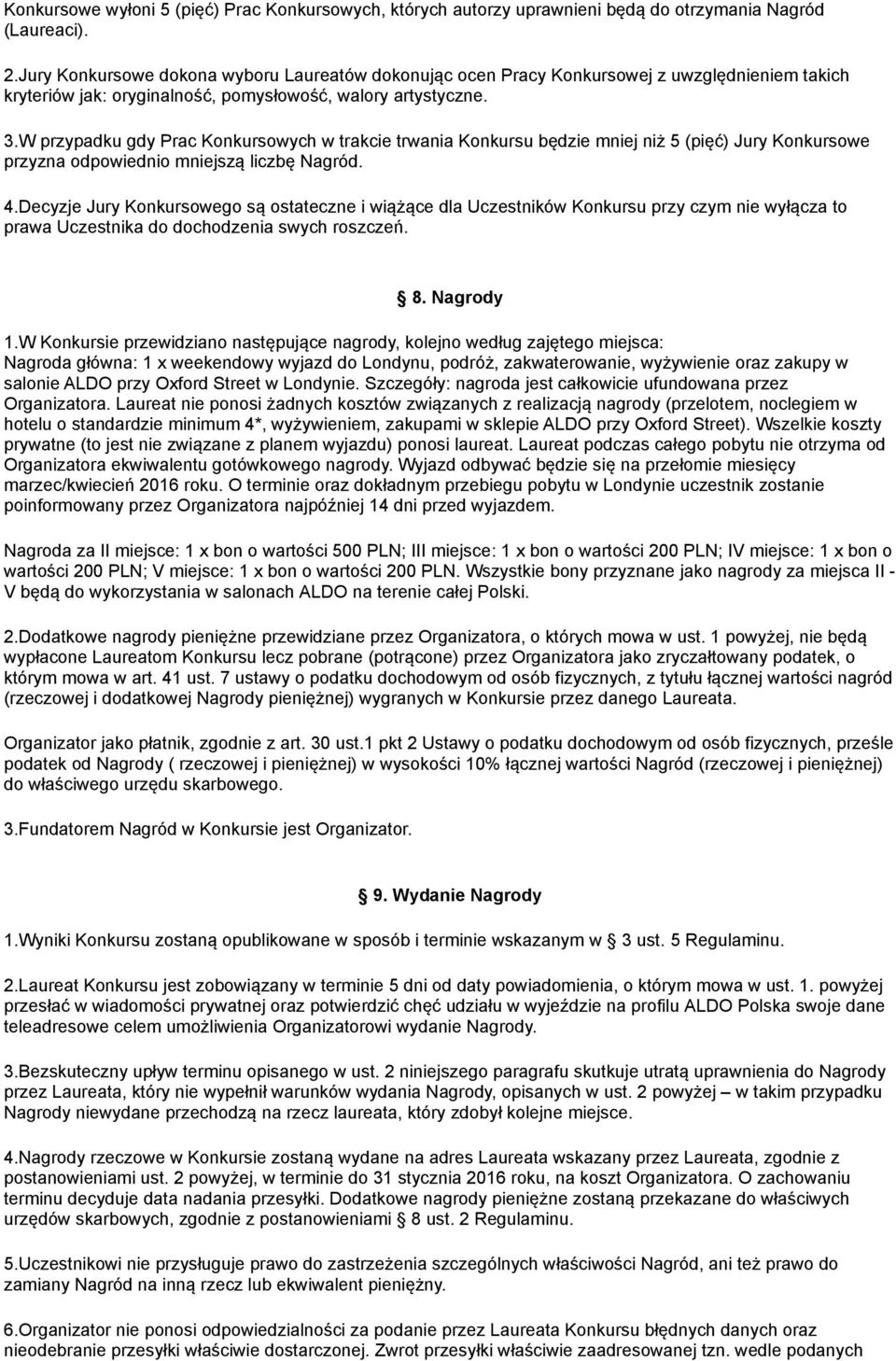 W przypadku gdy Prac Konkursowych w trakcie trwania Konkursu będzie mniej niż 5 (pięć) Jury Konkursowe przyzna odpowiednio mniejszą liczbę Nagród. 4.