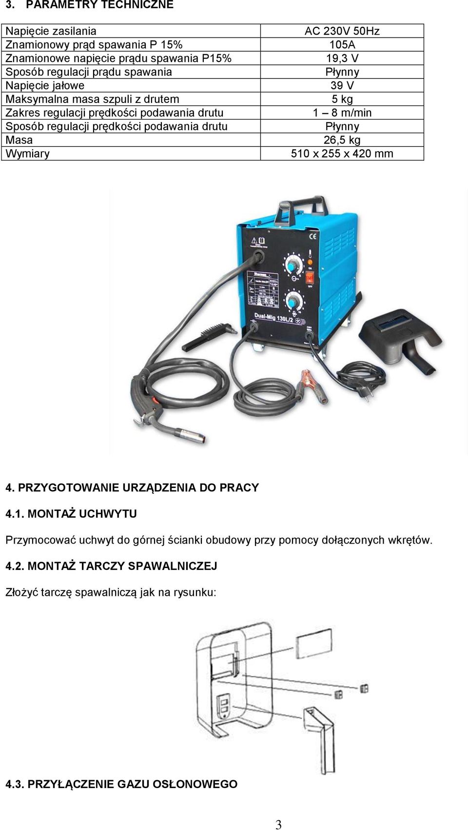 19,3 V Płynny 39 V 5 kg 1 8 m/min Płynny 26,5 kg 510 x 255 x 420 mm 4. PRZYGOTOWANIE URZĄDZENIA DO PRACY 4.1. MONTAŻ UCHWYTU Przymocować uchwyt do górnej ścianki obudowy przy pomocy dołączonych wkrętów.