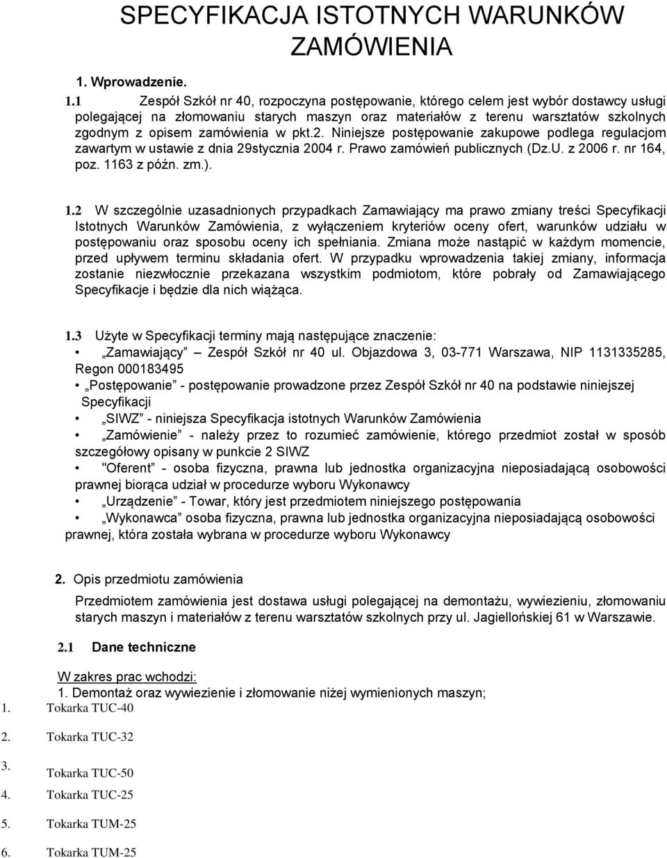 1 Zespół Szkół nr 40, rozpoczyna postępowanie, którego celem jest wybór dostawcy usługi polegającej na złomowaniu starych maszyn oraz materiałów z terenu warsztatów szkolnych zgodnym z opisem
