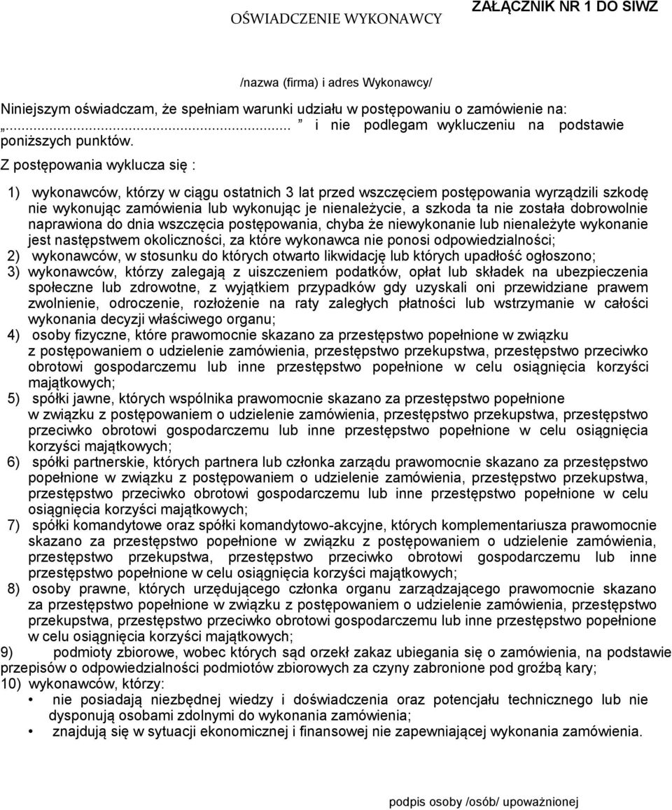 Z postępowania wyklucza się : 1) wykonawców, którzy w ciągu ostatnich 3 lat przed wszczęciem postępowania wyrządzili szkodę nie wykonując zamówienia lub wykonując je nienależycie, a szkoda ta nie