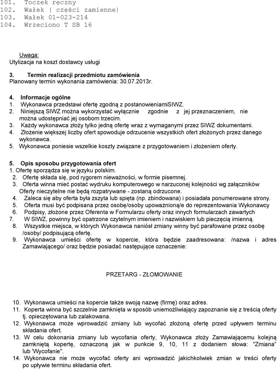 Niniejszą SIWZ można wykorzystać wyłącznie zgodnie z jej przeznaczeniem, nie można udostępniać jej osobom trzecim. 3. Każdy wykonawca złoży tylko jedną ofertę wraz z wymaganymi przez SIWZ dokumentami.
