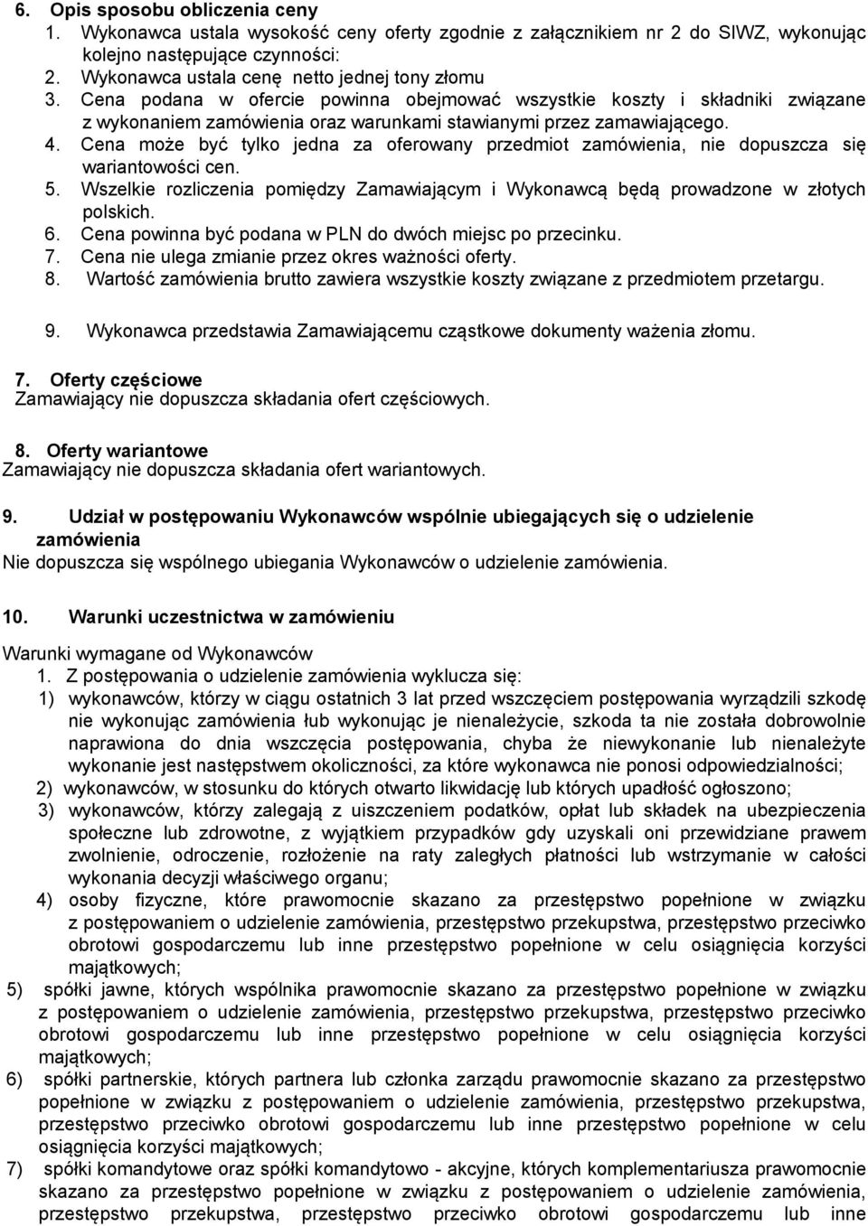 Cena może być tylko jedna za oferowany przedmiot zamówienia, nie dopuszcza się wariantowości cen. 5. Wszelkie rozliczenia pomiędzy Zamawiającym i Wykonawcą będą prowadzone w złotych polskich. 6.