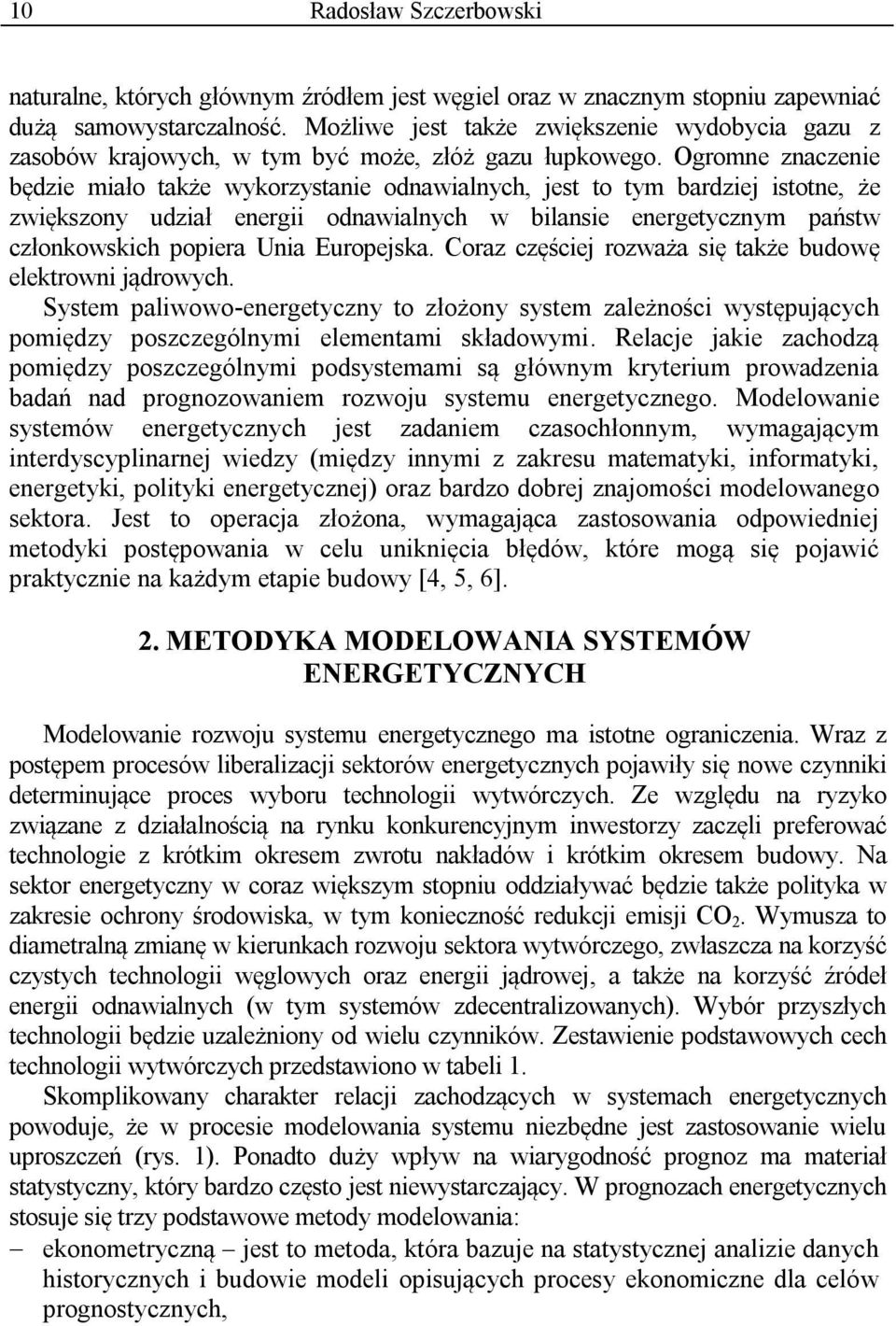 Ogromne znaczenie będzie miało także wykorzystanie odnawialnych, jest to tym bardziej istotne, że zwiększony udział energii odnawialnych w bilansie energetycznym państw członkowskich popiera Unia
