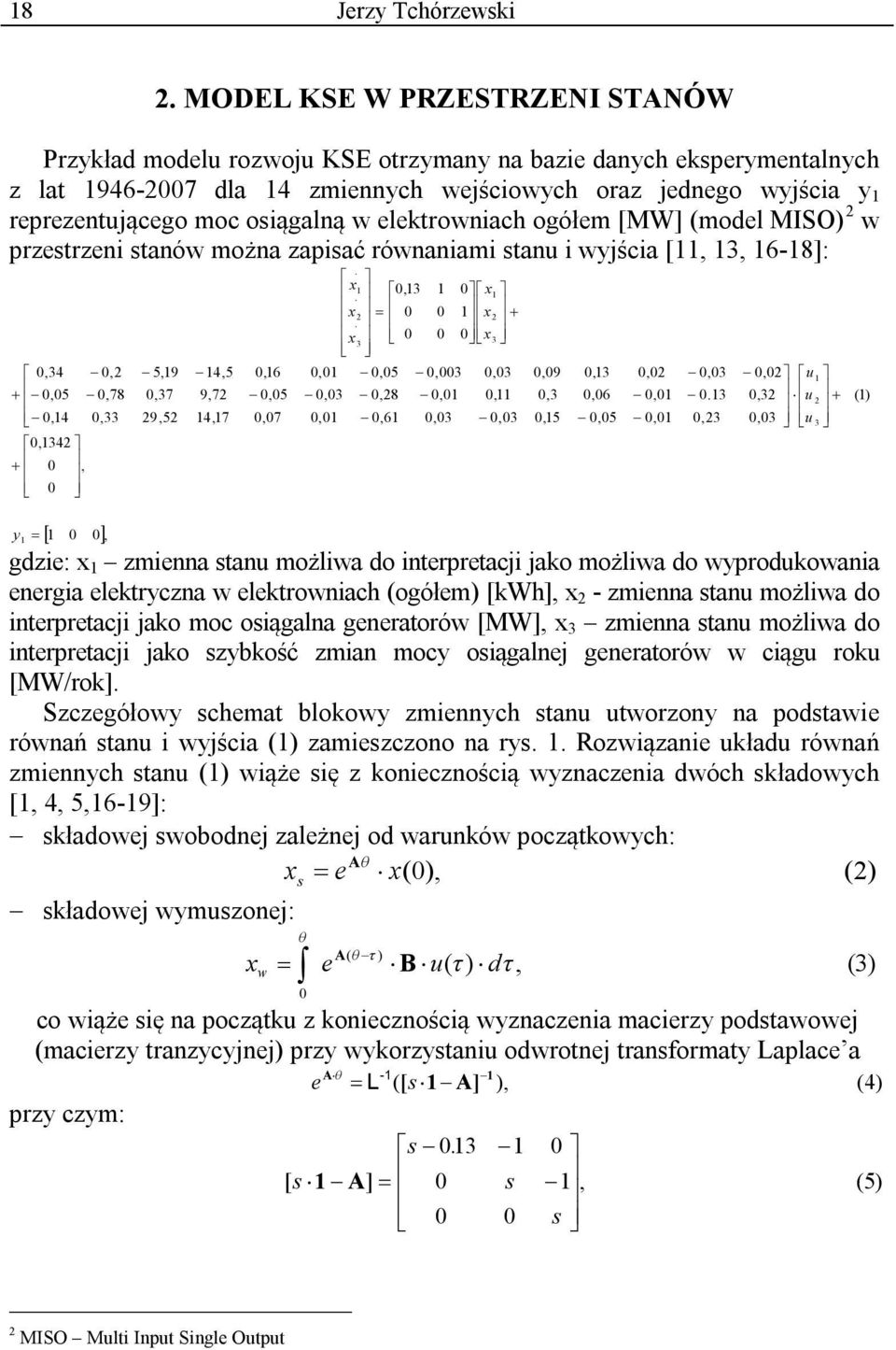 osiągalną w elektrowniach ogółem [MW] (model MISO) 2 w przestrzeni stanów można zapisać równaniami stanu i wyjścia [11, 13, 16-18]: 0,34 0,2 0,05 0,78 0,14 0,33 0,1342 0, 0 y 1 0 0, 1 5,19 0,37 29,52