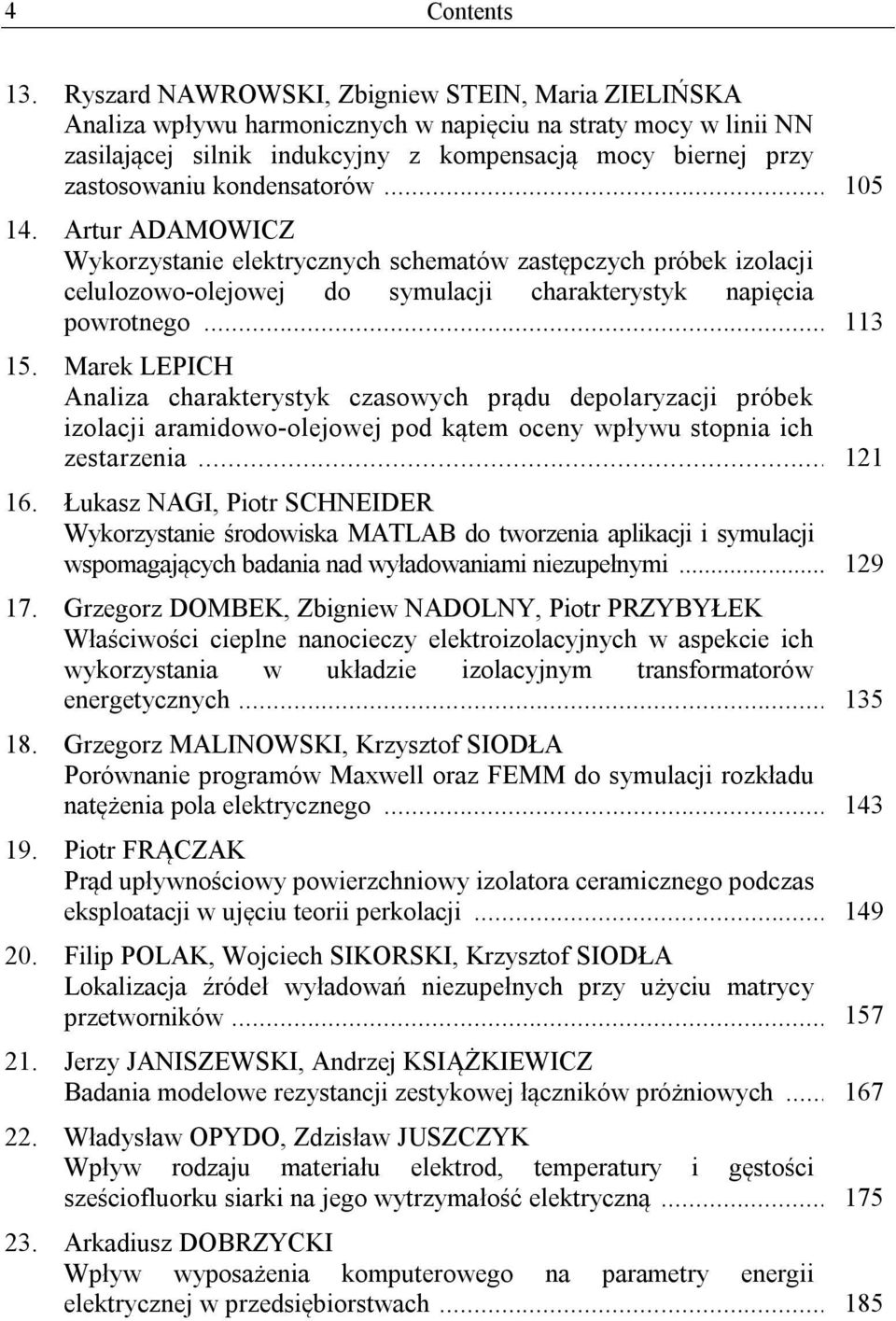 kondensatorów... 105 14. Artur ADAMOWICZ Wykorzystanie elektrycznych schematów zastępczych próbek izolacji celulozowo-olejowej do symulacji charakterystyk napięcia powrotnego... 113 15.