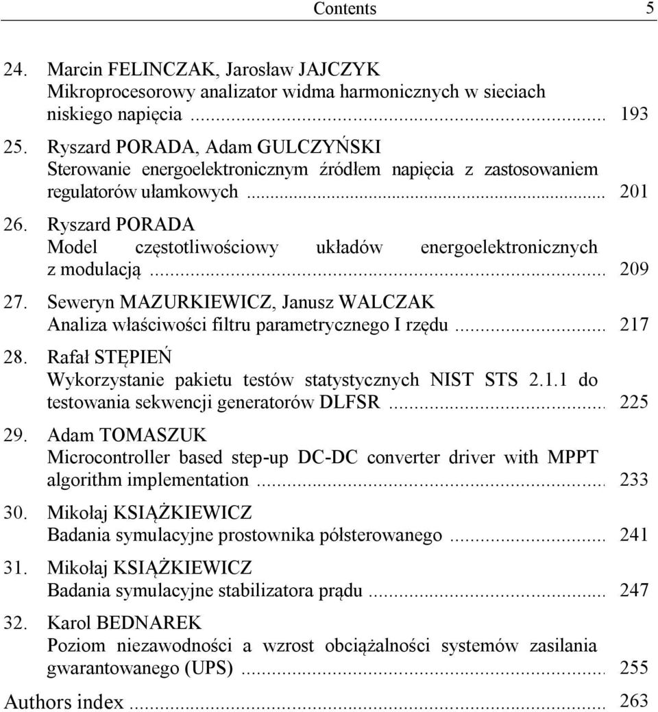 Ryszard PORADA Model częstotliwościowy układów energoelektronicznych z modulacją... 209 27. Seweryn MAZURKIEWICZ, Janusz WALCZAK Analiza właściwości filtru parametrycznego I rzędu... 217 28.